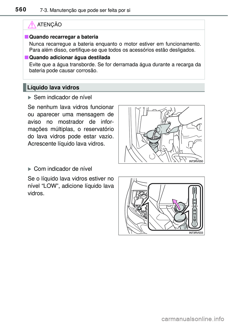 TOYOTA RAV4 2017 Manual de utilização (in Portuguese) 5607-3. Manutenção que pode ser feita por si
Sem indicador de nível
Se nenhum lava vidros funcionar
ou aparecer uma mensagem de
aviso no mostrador de infor-
mações múltiplas, o reservatório
TOYOTA RAV4 2017 Manual de utilização (in Portuguese) 5607-3. Manutenção que pode ser feita por si
Sem indicador de nível
Se nenhum lava vidros funcionar
ou aparecer uma mensagem de
aviso no mostrador de infor-
mações múltiplas, o reservatório