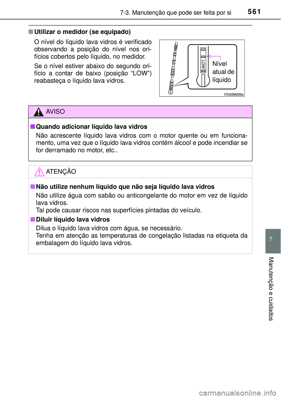 TOYOTA RAV4 2017 Manual de utilização (in Portuguese) 5617-3. Manutenção que pode ser feita por si
7
Manutenção e cuidados
nUtilizar o medidor (se equipado)
O nível do líquido lava vidros é verificado
observando a posição do nível nos ori-
fíc TOYOTA RAV4 2017 Manual de utilização (in Portuguese) 5617-3. Manutenção que pode ser feita por si
7
Manutenção e cuidados
nUtilizar o medidor (se equipado)
O nível do líquido lava vidros é verificado
observando a posição do nível nos ori-
fíc