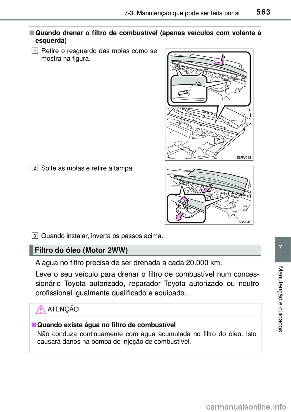 TOYOTA RAV4 2017 Manual de utilização (in Portuguese) 5637-3. Manutenção que pode ser feita por si
7
Manutenção e cuidados
nQuando drenar o filtro de combustível (apenas veículos com volante à
esquerda)
Quando instalar, inverta os passos acima.
A TOYOTA RAV4 2017 Manual de utilização (in Portuguese) 5637-3. Manutenção que pode ser feita por si
7
Manutenção e cuidados
nQuando drenar o filtro de combustível (apenas veículos com volante à
esquerda)
Quando instalar, inverta os passos acima.
A