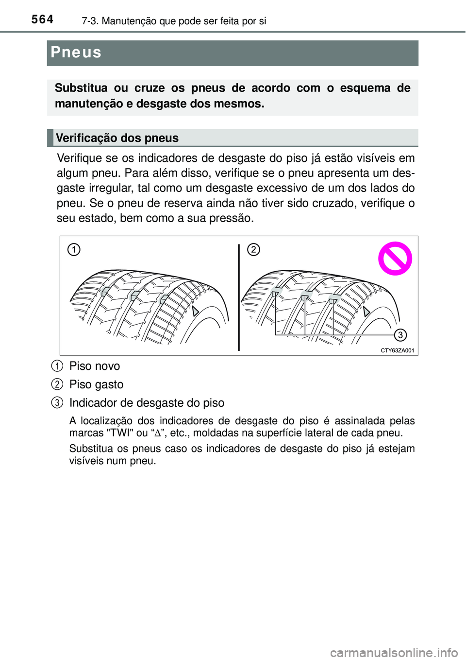 TOYOTA RAV4 2017 Manual de utilização (in Portuguese) 5647-3. Manutenção que pode ser feita por si
Pneus
Verifique se os indicadores de desgaste do piso já estão visíveis em
algum pneu. Para além disso, verifique se o pneu apresenta um des-
gaste i TOYOTA RAV4 2017 Manual de utilização (in Portuguese) 5647-3. Manutenção que pode ser feita por si
Pneus
Verifique se os indicadores de desgaste do piso já estão visíveis em
algum pneu. Para além disso, verifique se o pneu apresenta um des-
gaste i
