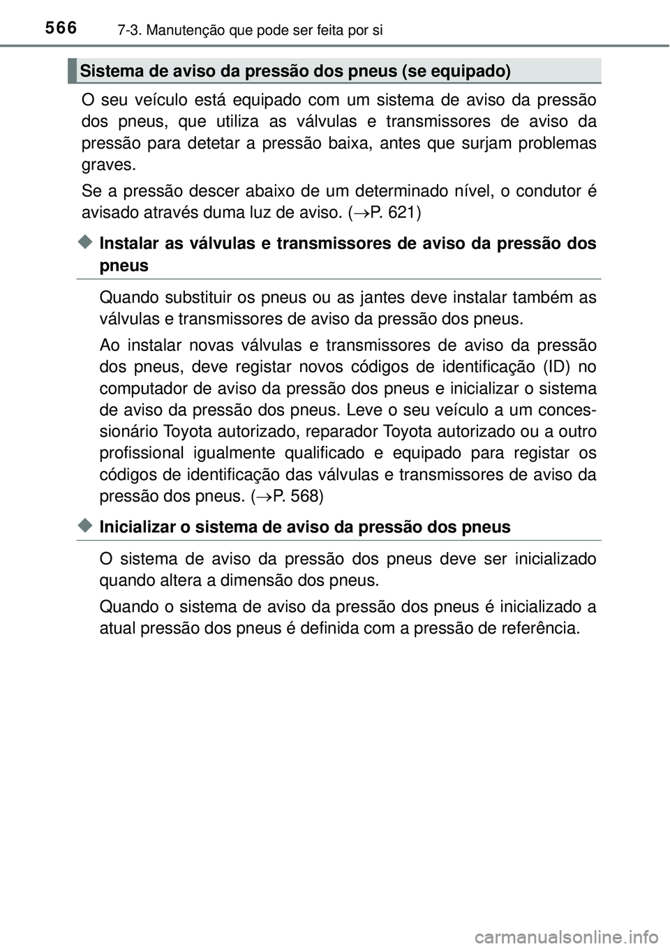 TOYOTA RAV4 2017 Manual de utilização (in Portuguese) 5667-3. Manutenção que pode ser feita por si
O seu veículo está equipado com um sistema de aviso da pressão
dos pneus, que utiliza as válvulas e transmissores de aviso da
pressão para detetar a TOYOTA RAV4 2017 Manual de utilização (in Portuguese) 5667-3. Manutenção que pode ser feita por si
O seu veículo está equipado com um sistema de aviso da pressão
dos pneus, que utiliza as válvulas e transmissores de aviso da
pressão para detetar a