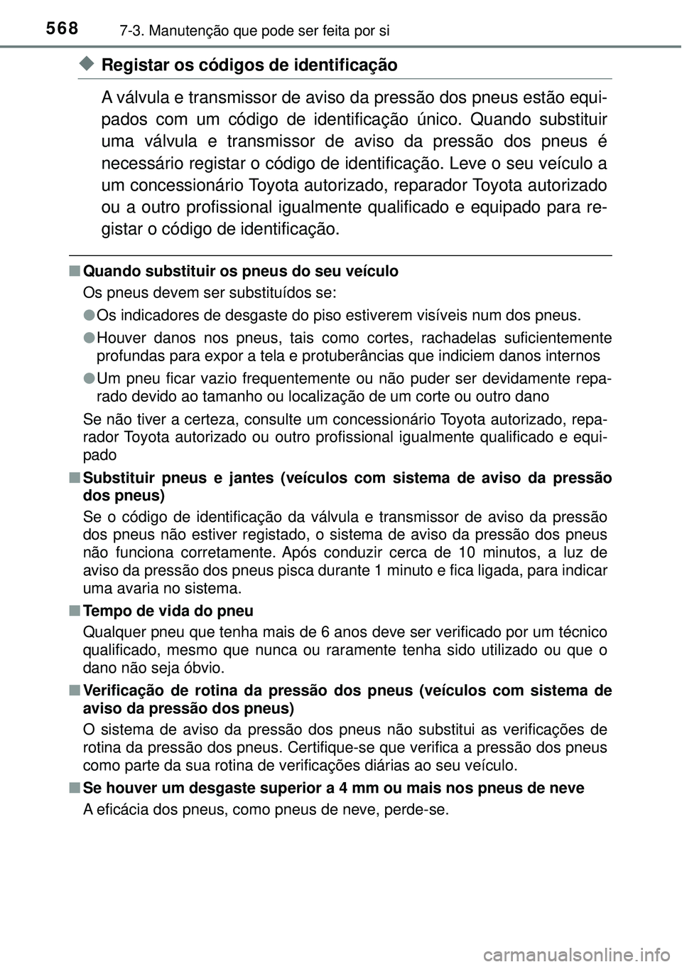 TOYOTA RAV4 2017 Manual de utilização (in Portuguese) 5687-3. Manutenção que pode ser feita por si
uRegistar os códigos de identificação
A válvula e transmissor de aviso da pressão dos pneus estão equi-
pados com um código de identificação ún TOYOTA RAV4 2017 Manual de utilização (in Portuguese) 5687-3. Manutenção que pode ser feita por si
uRegistar os códigos de identificação
A válvula e transmissor de aviso da pressão dos pneus estão equi-
pados com um código de identificação ún