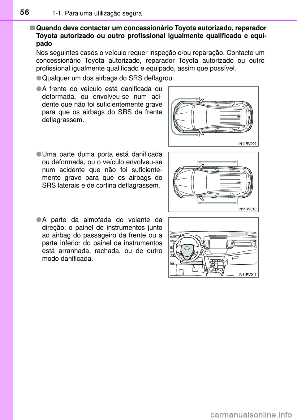 TOYOTA RAV4 2017 Manual de utilização (in Portuguese) 561-1. Para uma utilização segura
nQuando deve contactar um concessionário Toyota autorizado, reparador
Toyota autorizado ou outro profissional igualmente qualificado e equi-
pado
Nos seguintes cas TOYOTA RAV4 2017 Manual de utilização (in Portuguese) 561-1. Para uma utilização segura
nQuando deve contactar um concessionário Toyota autorizado, reparador
Toyota autorizado ou outro profissional igualmente qualificado e equi-
pado
Nos seguintes cas