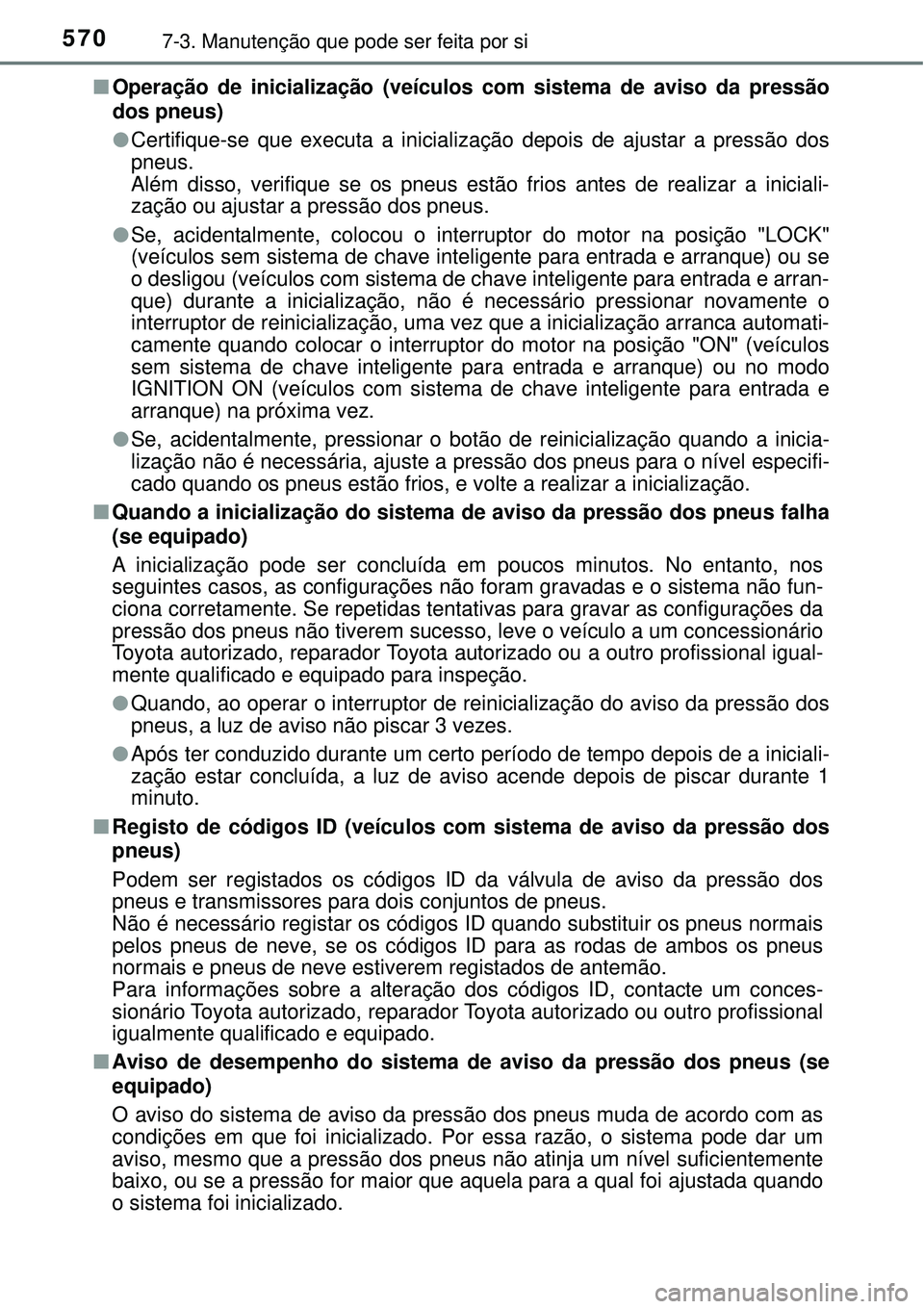 TOYOTA RAV4 2017 Manual de utilização (in Portuguese) 5707-3. Manutenção que pode ser feita por si
nOperação de inicialização (veículos com sistema de aviso da pressão
dos pneus)
lCertifique-se que executa a inicialização depois de ajustar a pr TOYOTA RAV4 2017 Manual de utilização (in Portuguese) 5707-3. Manutenção que pode ser feita por si
nOperação de inicialização (veículos com sistema de aviso da pressão
dos pneus)
lCertifique-se que executa a inicialização depois de ajustar a pr