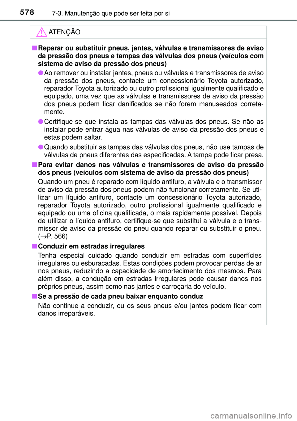 TOYOTA RAV4 2017 Manual de utilização (in Portuguese) 5787-3. Manutenção que pode ser feita por si
ATENÇÃO
nReparar ou substituir pneus, jantes, válvulas e transmissores de aviso
da pressão dos pneus e tampas das válvulas dos pneus (veículos com
TOYOTA RAV4 2017 Manual de utilização (in Portuguese) 5787-3. Manutenção que pode ser feita por si
ATENÇÃO
nReparar ou substituir pneus, jantes, válvulas e transmissores de aviso
da pressão dos pneus e tampas das válvulas dos pneus (veículos com