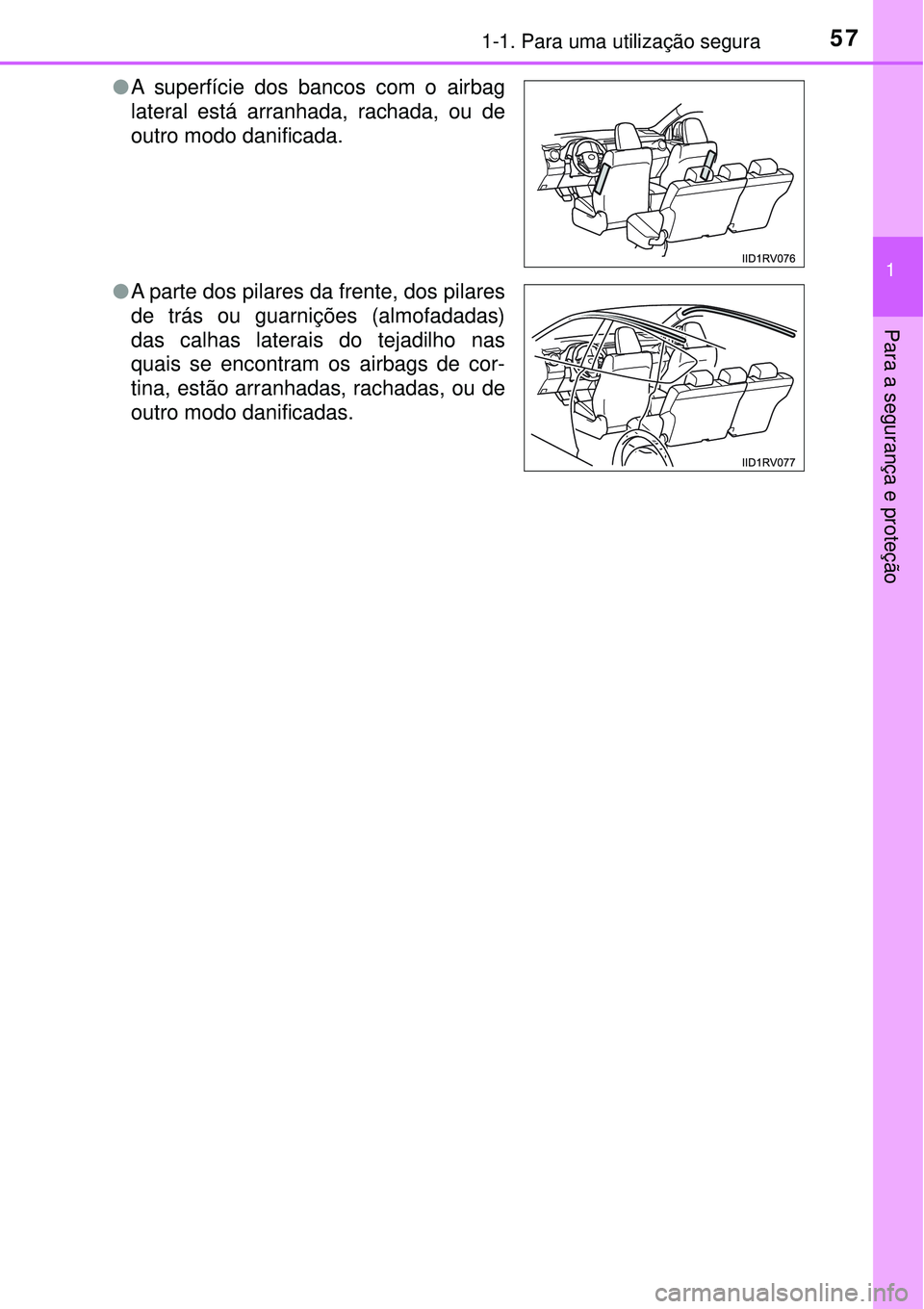 TOYOTA RAV4 2017 Manual de utilização (in Portuguese) 571-1. Para uma utilização segura
1
Para a segurança e proteção
lA superfície dos bancos com o airbag
lateral está arranhada, rachada, ou de
outro modo danificada.
lA parte dos pilares da frent TOYOTA RAV4 2017 Manual de utilização (in Portuguese) 571-1. Para uma utilização segura
1
Para a segurança e proteção
lA superfície dos bancos com o airbag
lateral está arranhada, rachada, ou de
outro modo danificada.
lA parte dos pilares da frent