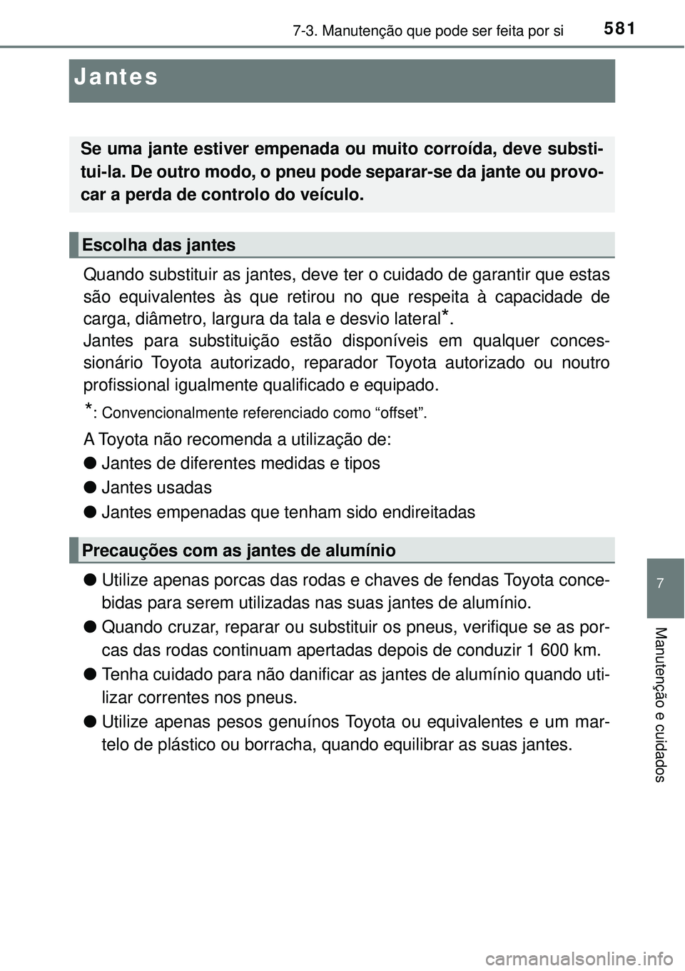 TOYOTA RAV4 2017 Manual de utilização (in Portuguese) 5817-3. Manutenção que pode ser feita por si
7
Manutenção e cuidados
Jantes
Quando substituir as jantes, deve ter o cuidado de garantir que estas
são equivalentes às que retirou no que respeita TOYOTA RAV4 2017 Manual de utilização (in Portuguese) 5817-3. Manutenção que pode ser feita por si
7
Manutenção e cuidados
Jantes
Quando substituir as jantes, deve ter o cuidado de garantir que estas
são equivalentes às que retirou no que respeita