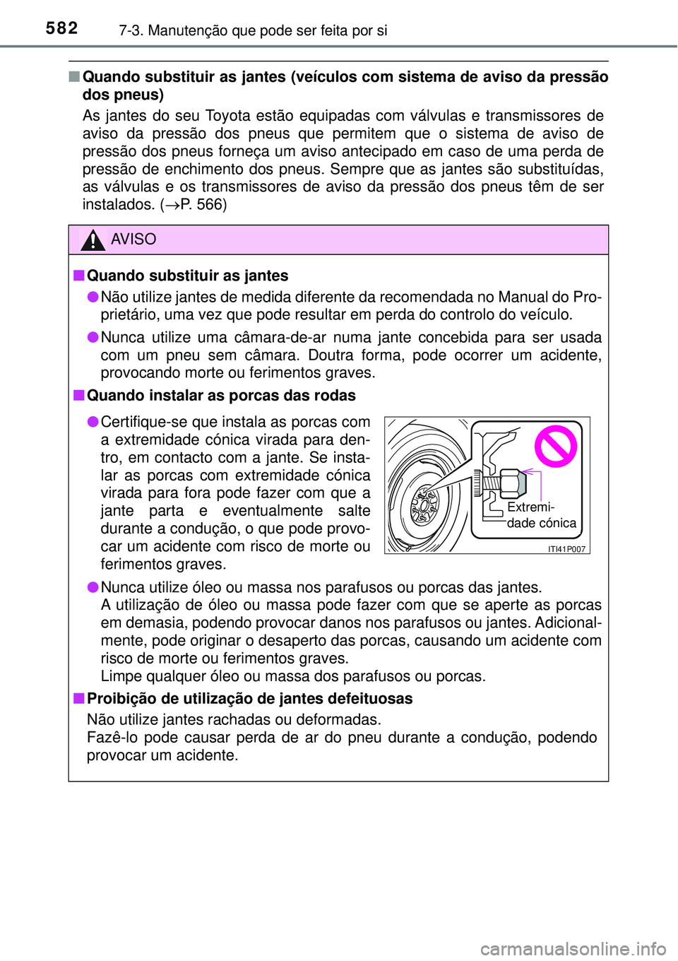 TOYOTA RAV4 2017 Manual de utilização (in Portuguese) 5827-3. Manutenção que pode ser feita por si
nQuando substituir as jantes (veículos com sistema de aviso da pressão
dos pneus)
As jantes do seu Toyota estão equipadas com válvulas e transmissore TOYOTA RAV4 2017 Manual de utilização (in Portuguese) 5827-3. Manutenção que pode ser feita por si
nQuando substituir as jantes (veículos com sistema de aviso da pressão
dos pneus)
As jantes do seu Toyota estão equipadas com válvulas e transmissore