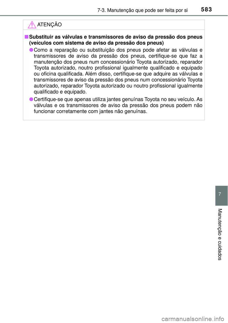 TOYOTA RAV4 2017 Manual de utilização (in Portuguese) 5837-3. Manutenção que pode ser feita por si
7
Manutenção e cuidados
ATENÇÃO
nSubstituir as válvulas e transmissores de aviso da pressão dos pneus
(veículos com sistema de aviso da pressão d TOYOTA RAV4 2017 Manual de utilização (in Portuguese) 5837-3. Manutenção que pode ser feita por si
7
Manutenção e cuidados
ATENÇÃO
nSubstituir as válvulas e transmissores de aviso da pressão dos pneus
(veículos com sistema de aviso da pressão d