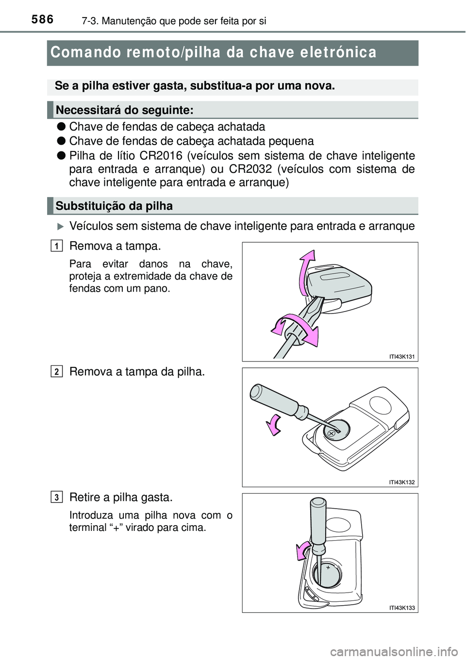 TOYOTA RAV4 2017 Manual de utilização (in Portuguese) 5867-3. Manutenção que pode ser feita por si
Comando remoto/pilha da chave eletrónica
lChave de fendas de cabeça achatada
lChave de fendas de cabeça achatada pequena
lPilha de lítio CR2016 (veí TOYOTA RAV4 2017 Manual de utilização (in Portuguese) 5867-3. Manutenção que pode ser feita por si
Comando remoto/pilha da chave eletrónica
lChave de fendas de cabeça achatada
lChave de fendas de cabeça achatada pequena
lPilha de lítio CR2016 (veí