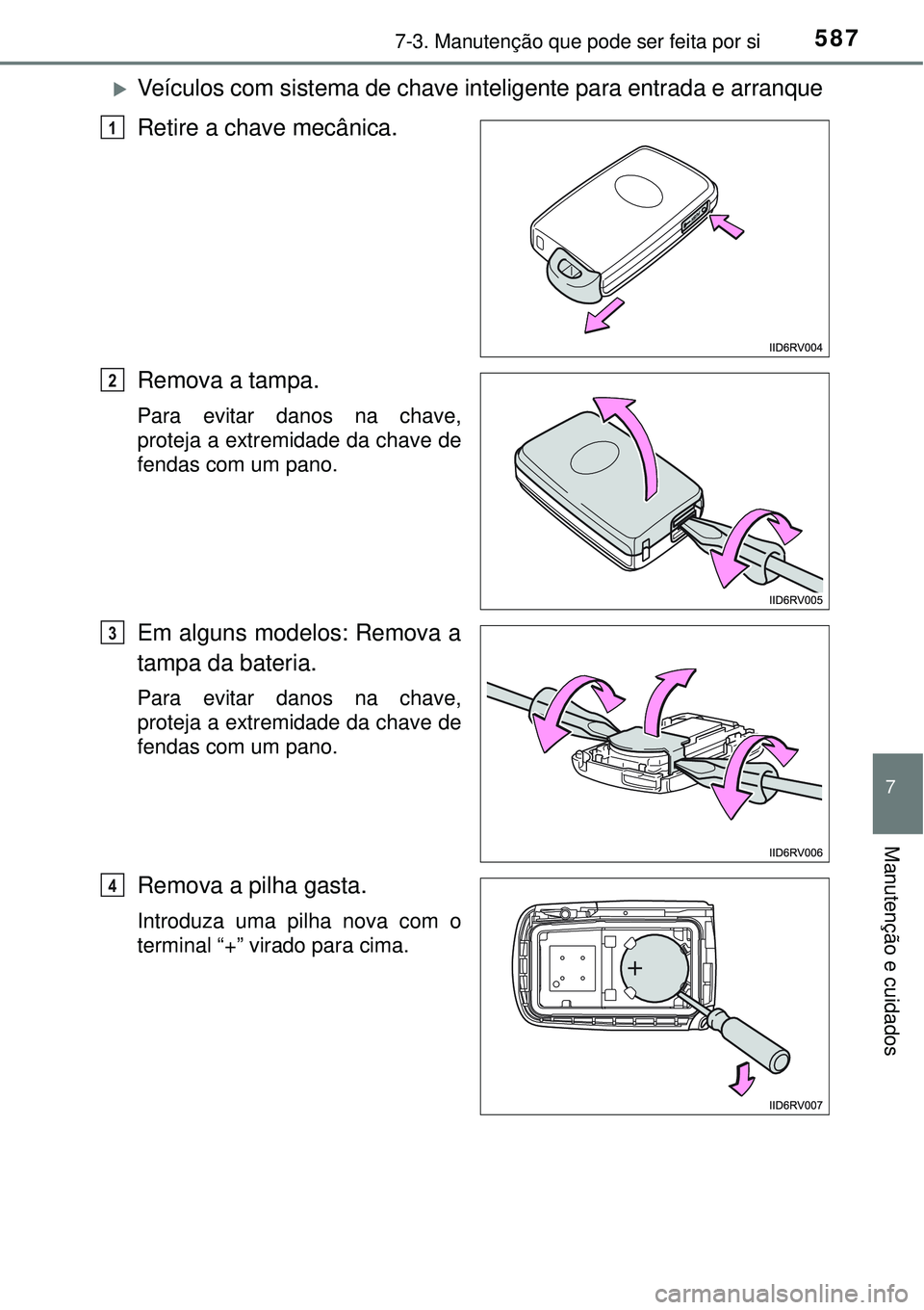 TOYOTA RAV4 2017 Manual de utilização (in Portuguese) 5877-3. Manutenção que pode ser feita por si
7
Manutenção e cuidados
Veículos com sistema de chave inteligente para entrada e arranque
Retire a chave mecânica.
Remova a tampa.
Para evitar dan TOYOTA RAV4 2017 Manual de utilização (in Portuguese) 5877-3. Manutenção que pode ser feita por si
7
Manutenção e cuidados
Veículos com sistema de chave inteligente para entrada e arranque
Retire a chave mecânica.
Remova a tampa.
Para evitar dan