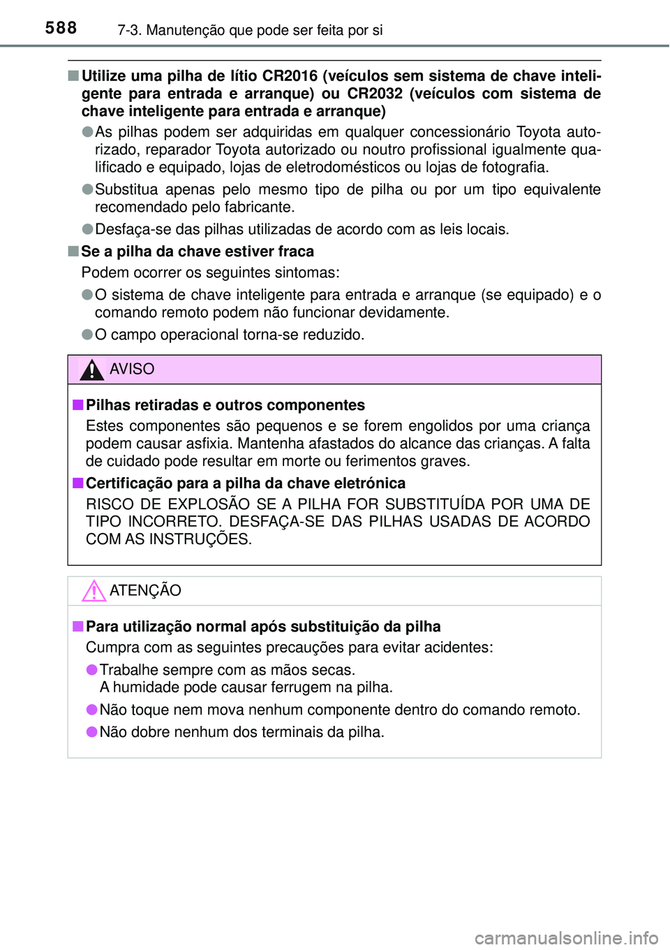 TOYOTA RAV4 2017 Manual de utilização (in Portuguese) 5887-3. Manutenção que pode ser feita por si
nUtilize uma pilha de lítio CR2016 (veículos sem sistema de chave inteli-
gente para entrada e arranque) ou CR2032 (veículos com sistema de
chave inte TOYOTA RAV4 2017 Manual de utilização (in Portuguese) 5887-3. Manutenção que pode ser feita por si
nUtilize uma pilha de lítio CR2016 (veículos sem sistema de chave inteli-
gente para entrada e arranque) ou CR2032 (veículos com sistema de
chave inte