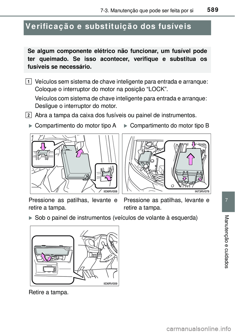 TOYOTA RAV4 2017  Manual de utilização (in Portuguese) 5897-3. Manutenção que pode ser feita por si
7
Manutenção e cuidados
Verificação e substituição dos fusíveis
Veículos sem sistema de chave inteligente para entrada e arranque: 
Coloque o int