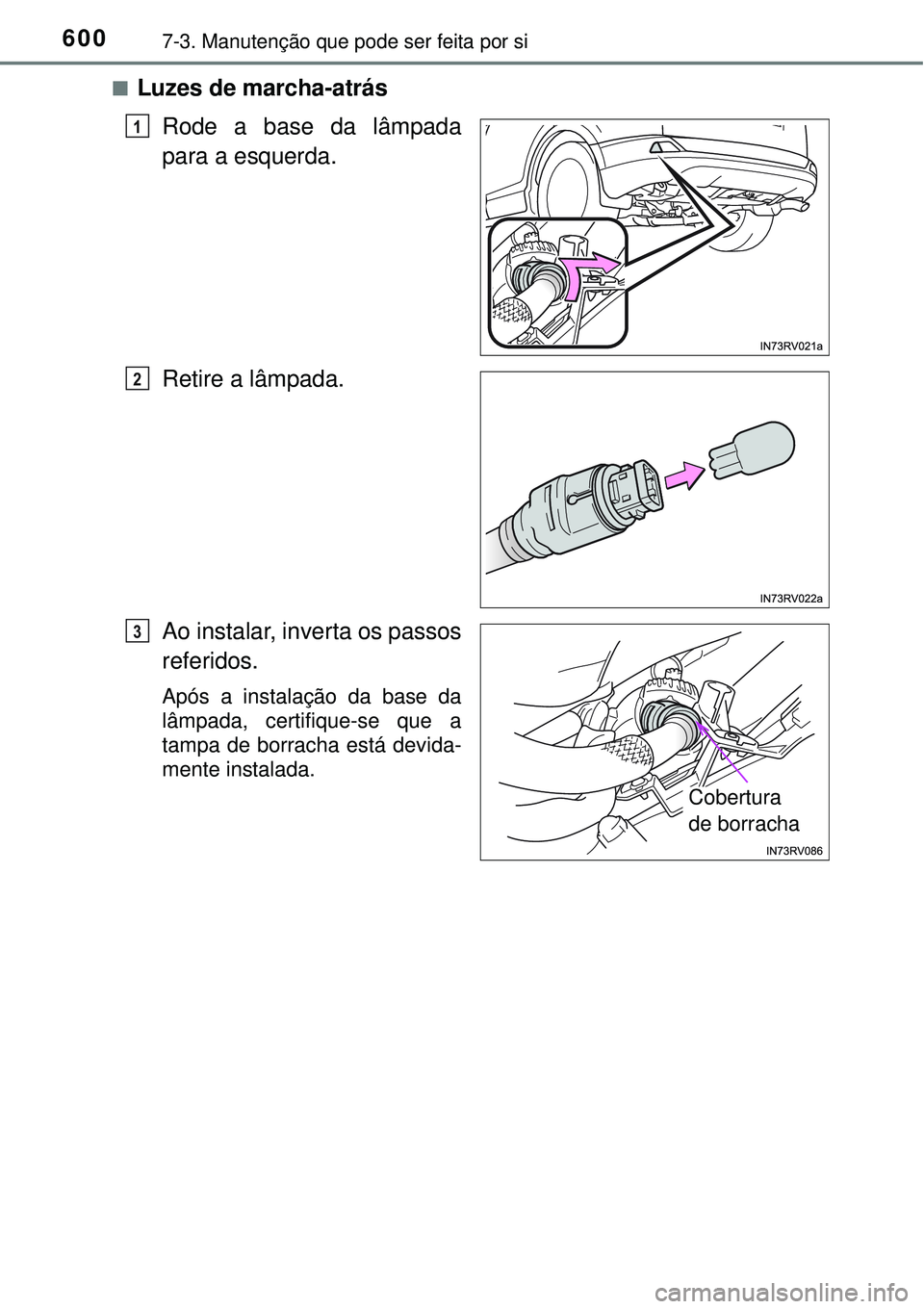 TOYOTA RAV4 2017 Manual de utilização (in Portuguese) 6007-3. Manutenção que pode ser feita por si
nLuzes de marcha-atrás
Rode a base da lâmpada
para a esquerda.
Retire a lâmpada.
Ao instalar, inverta os passos
referidos.
Após a instalação da bas TOYOTA RAV4 2017 Manual de utilização (in Portuguese) 6007-3. Manutenção que pode ser feita por si
nLuzes de marcha-atrás
Rode a base da lâmpada
para a esquerda.
Retire a lâmpada.
Ao instalar, inverta os passos
referidos.
Após a instalação da bas