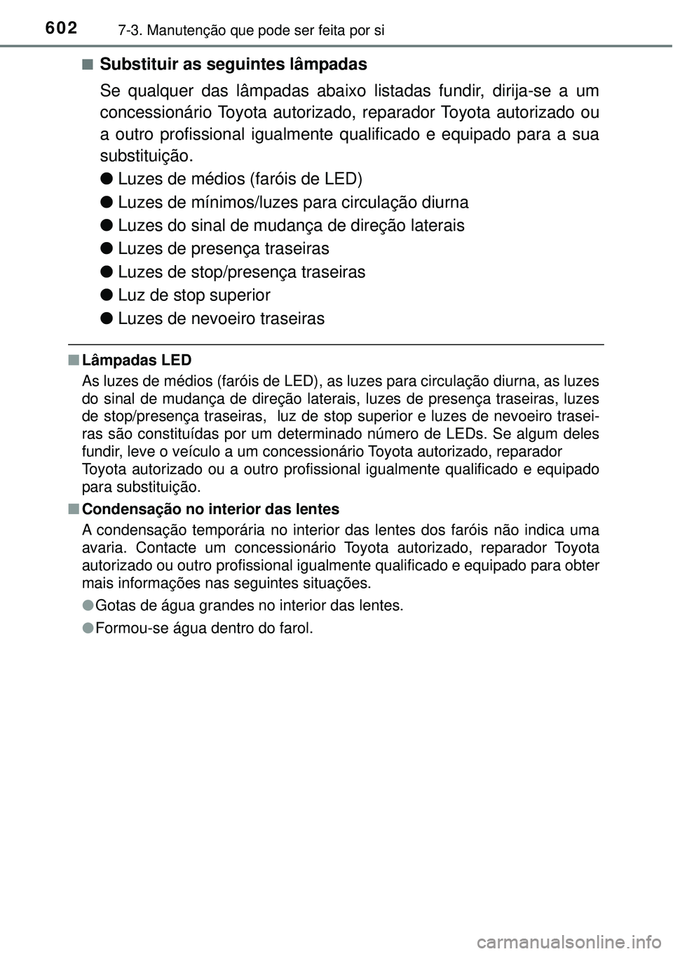 TOYOTA RAV4 2017 Manual de utilização (in Portuguese) 6027-3. Manutenção que pode ser feita por si
nSubstituir as seguintes lâmpadas
Se qualquer das lâmpadas abaixo listadas fundir, dirija-se a um
concessionário Toyota autorizado, reparador Toyota a TOYOTA RAV4 2017 Manual de utilização (in Portuguese) 6027-3. Manutenção que pode ser feita por si
nSubstituir as seguintes lâmpadas
Se qualquer das lâmpadas abaixo listadas fundir, dirija-se a um
concessionário Toyota autorizado, reparador Toyota a