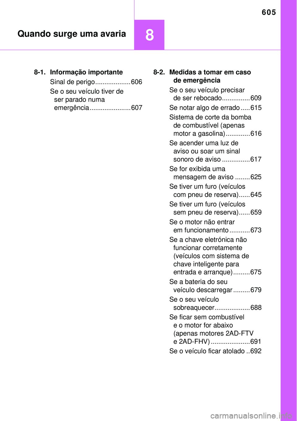 TOYOTA RAV4 2017 Manual de utilização (in Portuguese) 605
8Quando surge uma avaria
8-1. Informação importante
Sinal de perigo................... 606
Se o seu veículo tiver de
ser parado numa
emergência ...................... 6078-2. Medidas a tomar TOYOTA RAV4 2017 Manual de utilização (in Portuguese) 605
8Quando surge uma avaria
8-1. Informação importante
Sinal de perigo................... 606
Se o seu veículo tiver de
ser parado numa
emergência ...................... 6078-2. Medidas a tomar