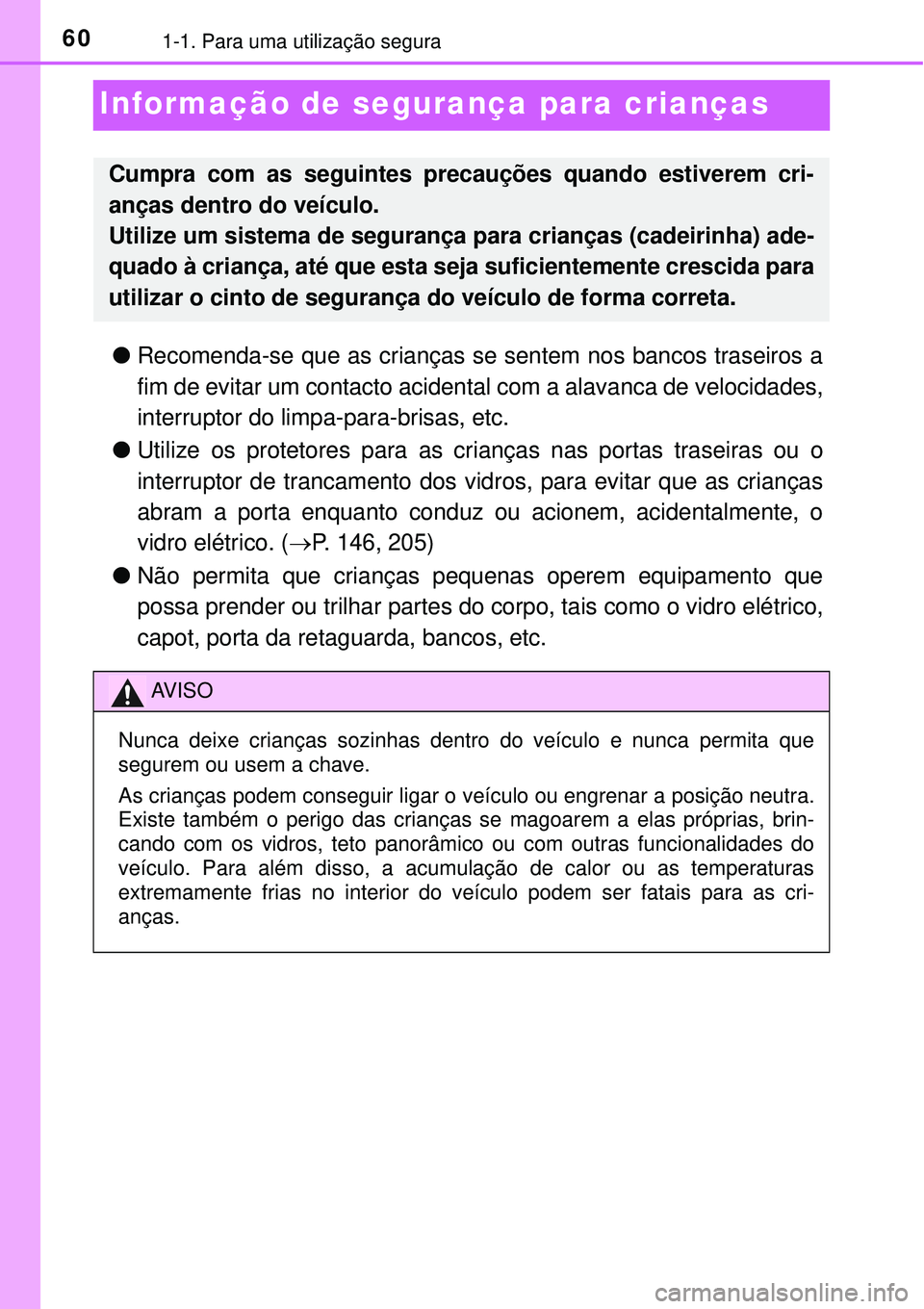 TOYOTA RAV4 2017 Manual de utilização (in Portuguese) 601-1. Para uma utilização segura
Informação de segurança para crianças
lRecomenda-se que as crianças se sentem nos bancos traseiros a
fim de evitar um contacto acidental com a alavanca de velo TOYOTA RAV4 2017 Manual de utilização (in Portuguese) 601-1. Para uma utilização segura
Informação de segurança para crianças
lRecomenda-se que as crianças se sentem nos bancos traseiros a
fim de evitar um contacto acidental com a alavanca de velo