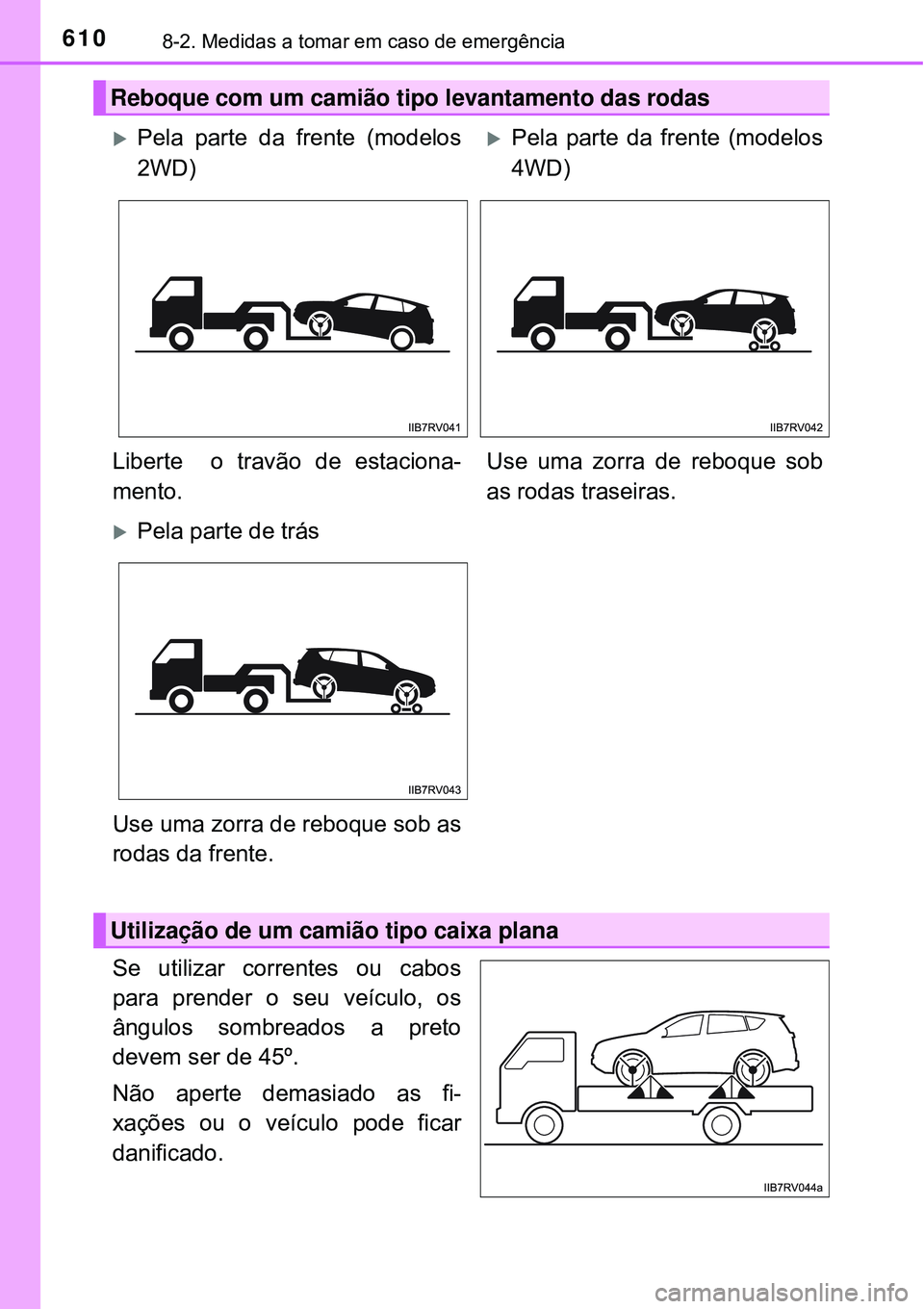 TOYOTA RAV4 2017 Manual de utilização (in Portuguese) 6108-2. Medidas a tomar em caso de emergência
Se utilizar correntes ou cabos
para prender o seu veículo, os
ângulos sombreados a preto
devem ser de 45º.
Não aperte demasiado as fi-
xações ou o TOYOTA RAV4 2017 Manual de utilização (in Portuguese) 6108-2. Medidas a tomar em caso de emergência
Se utilizar correntes ou cabos
para prender o seu veículo, os
ângulos sombreados a preto
devem ser de 45º.
Não aperte demasiado as fi-
xações ou o