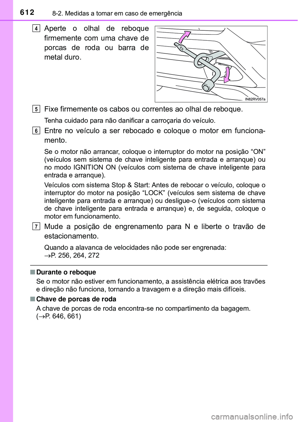 TOYOTA RAV4 2017 Manual de utilização (in Portuguese) 6128-2. Medidas a tomar em caso de emergência
Aperte o olhal de reboque
firmemente com uma chave de
porcas de roda ou barra de
metal duro.
Fixe firmemente os cabos ou correntes ao olhal de reboque.
T TOYOTA RAV4 2017 Manual de utilização (in Portuguese) 6128-2. Medidas a tomar em caso de emergência
Aperte o olhal de reboque
firmemente com uma chave de
porcas de roda ou barra de
metal duro.
Fixe firmemente os cabos ou correntes ao olhal de reboque.
T