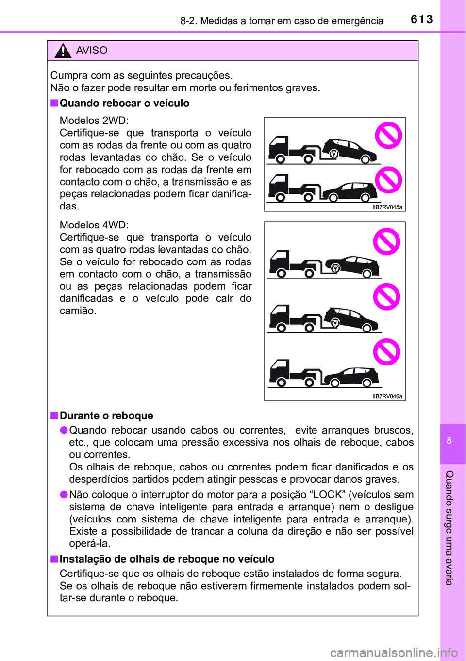 TOYOTA RAV4 2017 Manual de utilização (in Portuguese) 6138-2. Medidas a tomar em caso de emergência
8
Quando surge uma avaria
AV I S O
Cumpra com as seguintes precauções.
Não o fazer pode resultar em morte ou ferimentos graves.
nQuando rebocar o ve TOYOTA RAV4 2017 Manual de utilização (in Portuguese) 6138-2. Medidas a tomar em caso de emergência
8
Quando surge uma avaria
AV I S O
Cumpra com as seguintes precauções.
Não o fazer pode resultar em morte ou ferimentos graves.
nQuando rebocar o ve