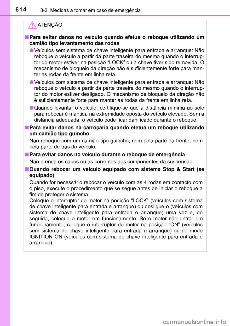 TOYOTA RAV4 2017 Manual de utilização (in Portuguese) 6148-2. Medidas a tomar em caso de emergência
ATENÇÃO
nPara evitar danos no veículo quando efetua o reboque utilizando um
camião tipo levantamento das rodas
lVeículos sem sistema de chave inteli TOYOTA RAV4 2017 Manual de utilização (in Portuguese) 6148-2. Medidas a tomar em caso de emergência
ATENÇÃO
nPara evitar danos no veículo quando efetua o reboque utilizando um
camião tipo levantamento das rodas
lVeículos sem sistema de chave inteli