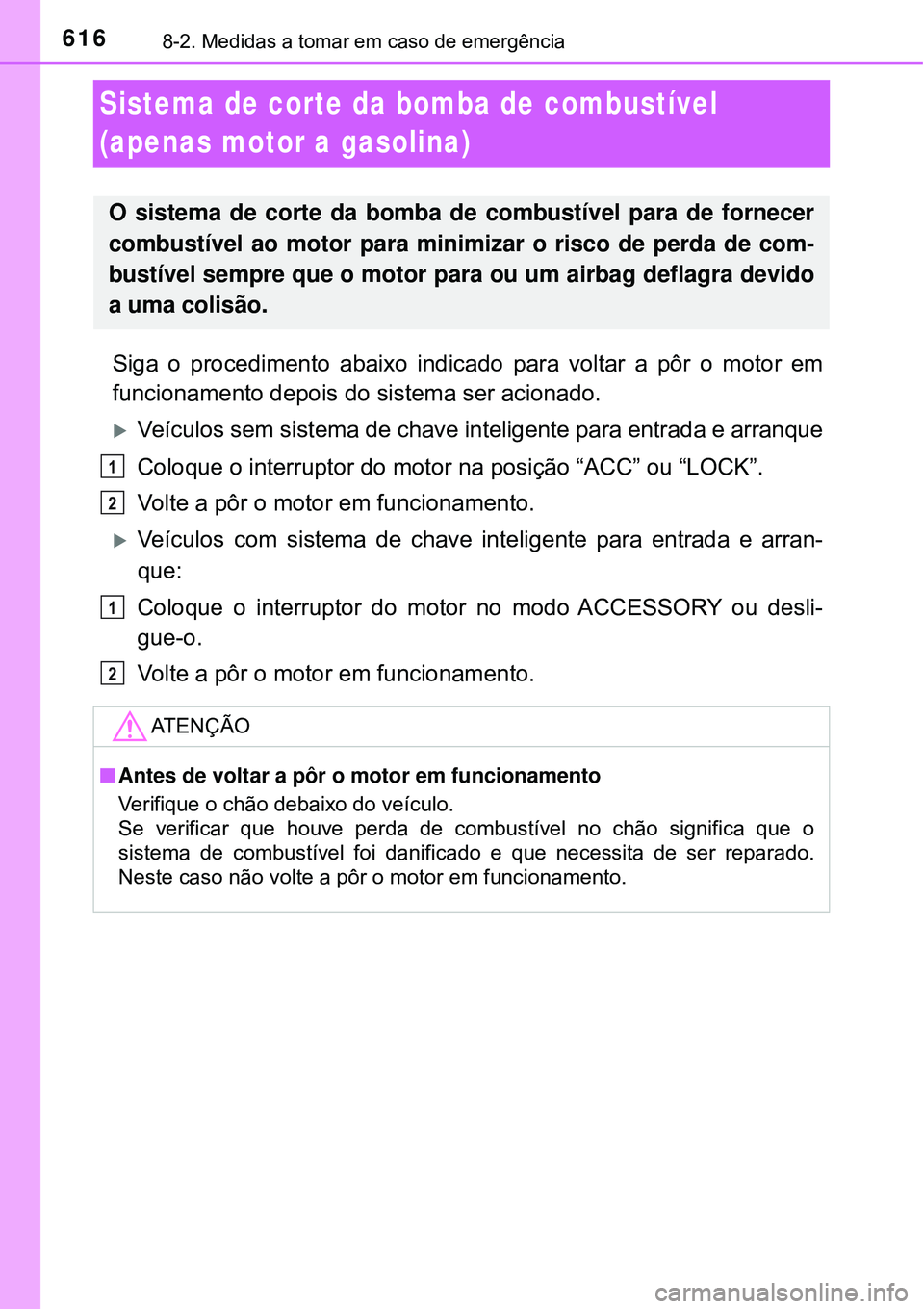 TOYOTA RAV4 2017 Manual de utilização (in Portuguese) 6168-2. Medidas a tomar em caso de emergência
Sistema de corte da bomba de combustível
(apenas motor a gasolina)
Siga o procedimento abaixo indicado para voltar a pôr o motor em
funcionamento depo TOYOTA RAV4 2017 Manual de utilização (in Portuguese) 6168-2. Medidas a tomar em caso de emergência
Sistema de corte da bomba de combustível
(apenas motor a gasolina)
Siga o procedimento abaixo indicado para voltar a pôr o motor em
funcionamento depo