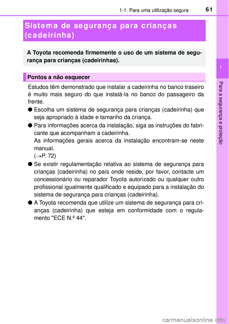 TOYOTA RAV4 2017 Manual de utilização (in Portuguese) 611-1. Para uma utilização segura
1
Para a segurança e proteção
Sistema de segurança para crianças
(cadeirinha)
Estudos têm demonstrado que instalar a cadeirinha no banco traseiro
é muito ma TOYOTA RAV4 2017 Manual de utilização (in Portuguese) 611-1. Para uma utilização segura
1
Para a segurança e proteção
Sistema de segurança para crianças
(cadeirinha)
Estudos têm demonstrado que instalar a cadeirinha no banco traseiro
é muito ma