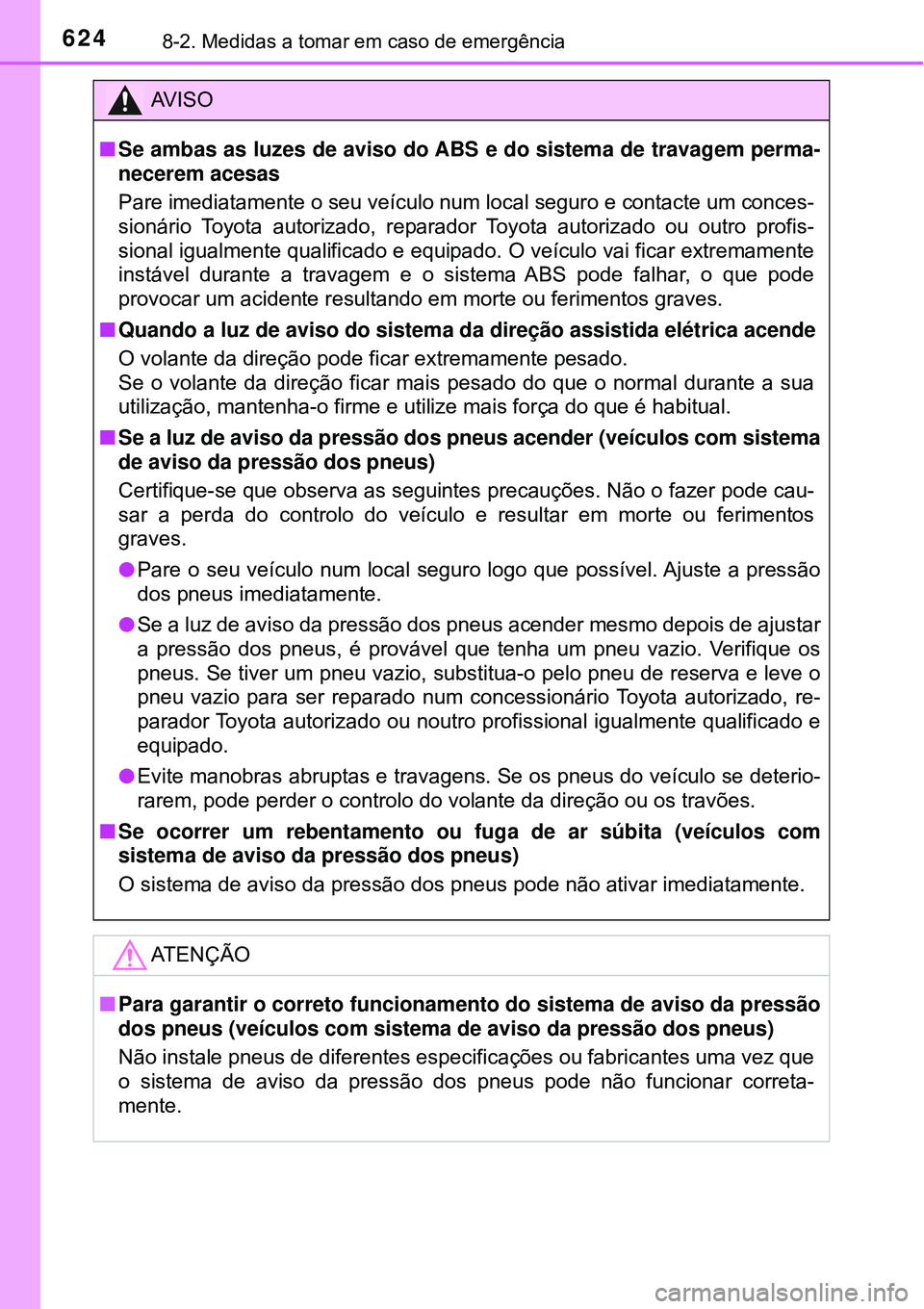 TOYOTA RAV4 2017 Manual de utilização (in Portuguese) 6248-2. Medidas a tomar em caso de emergência
AV I S O
nSe ambas as luzes de aviso do ABS e do sistema de travagem perma-
necerem acesas
Pare imediatamente o seu veículo num local seguro e contacte TOYOTA RAV4 2017 Manual de utilização (in Portuguese) 6248-2. Medidas a tomar em caso de emergência
AV I S O
nSe ambas as luzes de aviso do ABS e do sistema de travagem perma-
necerem acesas
Pare imediatamente o seu veículo num local seguro e contacte
