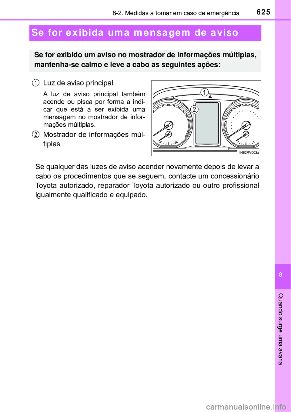 TOYOTA RAV4 2017 Manual de utilização (in Portuguese) 6258-2. Medidas a tomar em caso de emergência
8
Quando surge uma avaria
Se for exibida uma mensagem de aviso
Luz de aviso principal
A luz de aviso principal também
acende ou pisca por forma a indi TOYOTA RAV4 2017 Manual de utilização (in Portuguese) 6258-2. Medidas a tomar em caso de emergência
8
Quando surge uma avaria
Se for exibida uma mensagem de aviso
Luz de aviso principal
A luz de aviso principal também
acende ou pisca por forma a indi