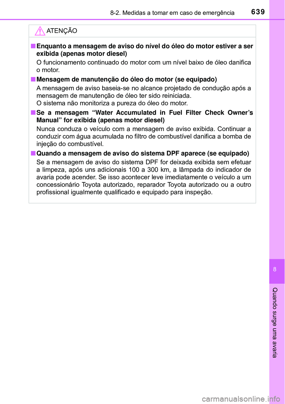 TOYOTA RAV4 2017 Manual de utilização (in Portuguese) 6398-2. Medidas a tomar em caso de emergência
8
Quando surge uma avaria
ATENÇÃO
nEnquanto a mensagem de aviso do nível do óleo do motor estiver a ser
exibida (apenas motor diesel)
O funcionamento TOYOTA RAV4 2017 Manual de utilização (in Portuguese) 6398-2. Medidas a tomar em caso de emergência
8
Quando surge uma avaria
ATENÇÃO
nEnquanto a mensagem de aviso do nível do óleo do motor estiver a ser
exibida (apenas motor diesel)
O funcionamento