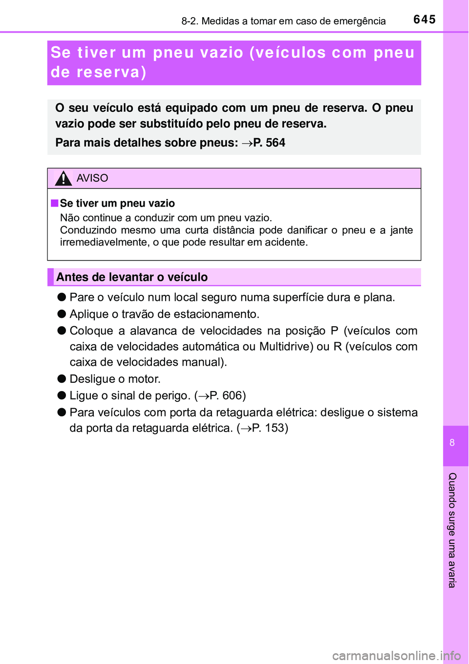 TOYOTA RAV4 2017 Manual de utilização (in Portuguese) 6458-2. Medidas a tomar em caso de emergência
8
Quando surge uma avaria
Se tiver um pneu vazio (veículos com pneu
de reserva)
lPare o veículo num local seguro numa superfície dura e plana.
lApli TOYOTA RAV4 2017 Manual de utilização (in Portuguese) 6458-2. Medidas a tomar em caso de emergência
8
Quando surge uma avaria
Se tiver um pneu vazio (veículos com pneu
de reserva)
lPare o veículo num local seguro numa superfície dura e plana.
lApli
