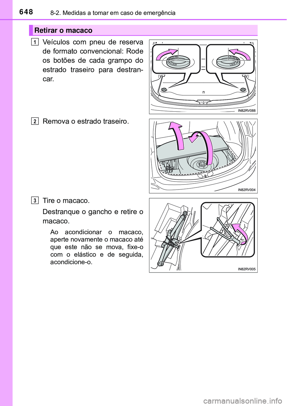 TOYOTA RAV4 2017 Manual de utilização (in Portuguese) 6488-2. Medidas a tomar em caso de emergência
Veículos com pneu de reserva
de formato convencional: Rode
os botões de cada grampo do
estrado traseiro para destran-
car.
Remova o estrado traseiro.
T TOYOTA RAV4 2017 Manual de utilização (in Portuguese) 6488-2. Medidas a tomar em caso de emergência
Veículos com pneu de reserva
de formato convencional: Rode
os botões de cada grampo do
estrado traseiro para destran-
car.
Remova o estrado traseiro.
T