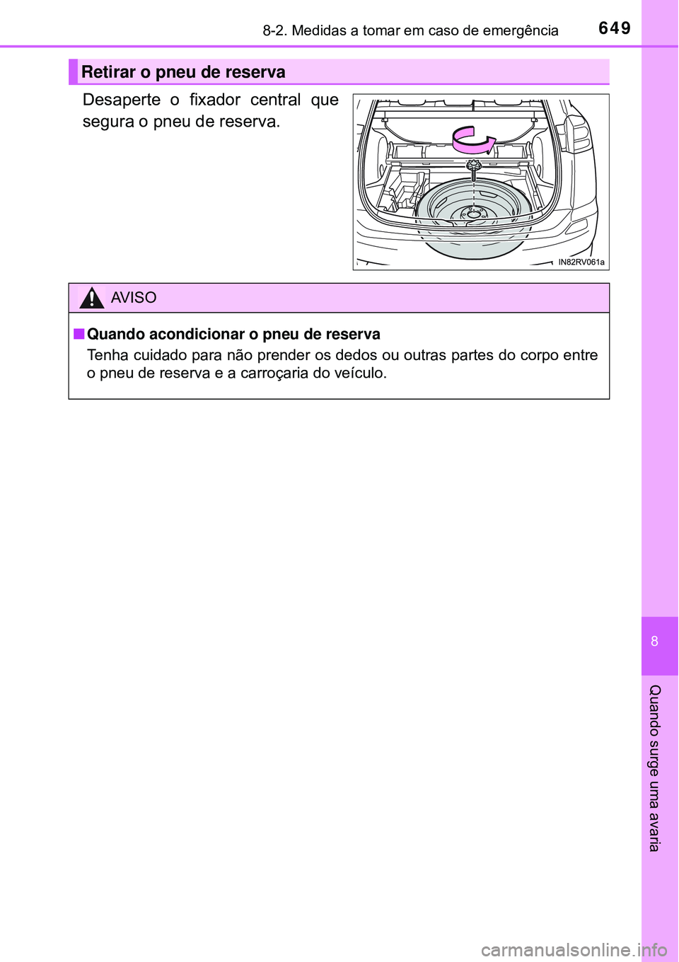 TOYOTA RAV4 2017 Manual de utilização (in Portuguese) 6498-2. Medidas a tomar em caso de emergência
8
Quando surge uma avaria
Desaperte o fixador central que
segura o pneu de reserva.
Retirar o pneu de reserva
AV I S O
nQuando acondicionar o pneu de res TOYOTA RAV4 2017 Manual de utilização (in Portuguese) 6498-2. Medidas a tomar em caso de emergência
8
Quando surge uma avaria
Desaperte o fixador central que
segura o pneu de reserva.
Retirar o pneu de reserva
AV I S O
nQuando acondicionar o pneu de res