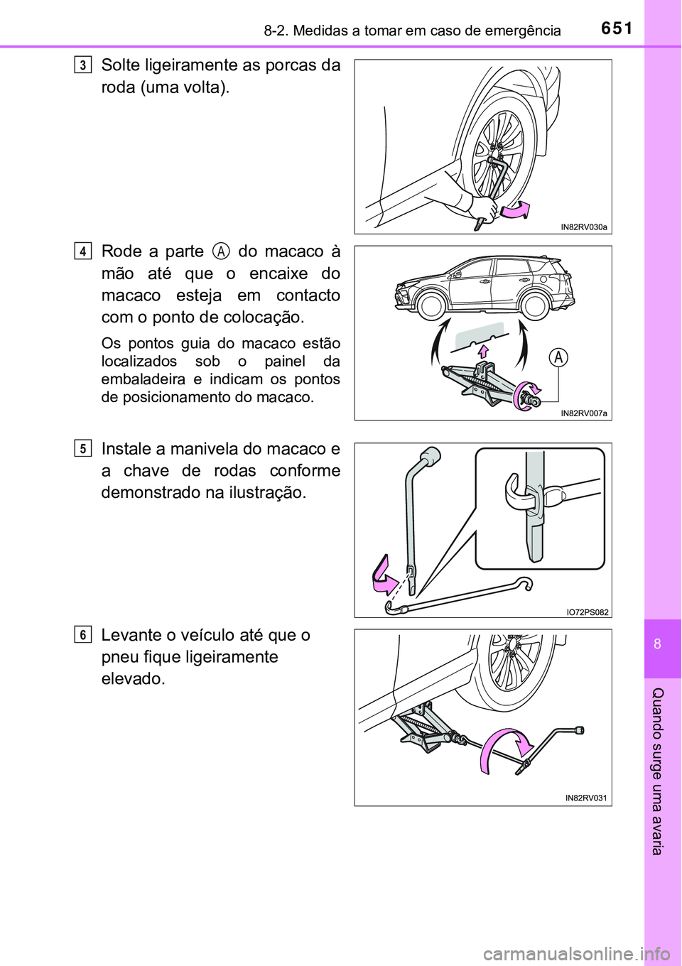 TOYOTA RAV4 2017 Manual de utilização (in Portuguese) 6518-2. Medidas a tomar em caso de emergência
8
Quando surge uma avaria
Solte ligeiramente as porcas da
roda (uma volta).
Rode a parte do macaco à
mão até que o encaixe do
macaco esteja em conta TOYOTA RAV4 2017 Manual de utilização (in Portuguese) 6518-2. Medidas a tomar em caso de emergência
8
Quando surge uma avaria
Solte ligeiramente as porcas da
roda (uma volta).
Rode a parte do macaco à
mão até que o encaixe do
macaco esteja em conta