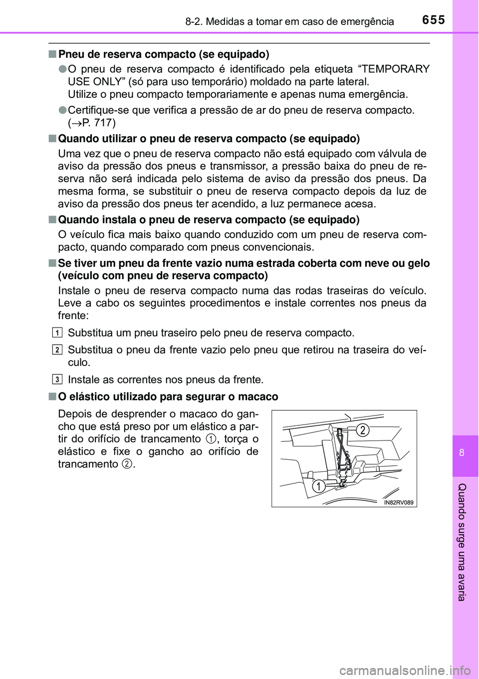TOYOTA RAV4 2017 Manual de utilização (in Portuguese) 6558-2. Medidas a tomar em caso de emergência
8
Quando surge uma avaria
nPneu de reserva compacto (se equipado)
lO pneu de reserva compacto é identificado pela etiqueta “TEMPORARY
USE ONLY” (só TOYOTA RAV4 2017 Manual de utilização (in Portuguese) 6558-2. Medidas a tomar em caso de emergência
8
Quando surge uma avaria
nPneu de reserva compacto (se equipado)
lO pneu de reserva compacto é identificado pela etiqueta “TEMPORARY
USE ONLY” (só