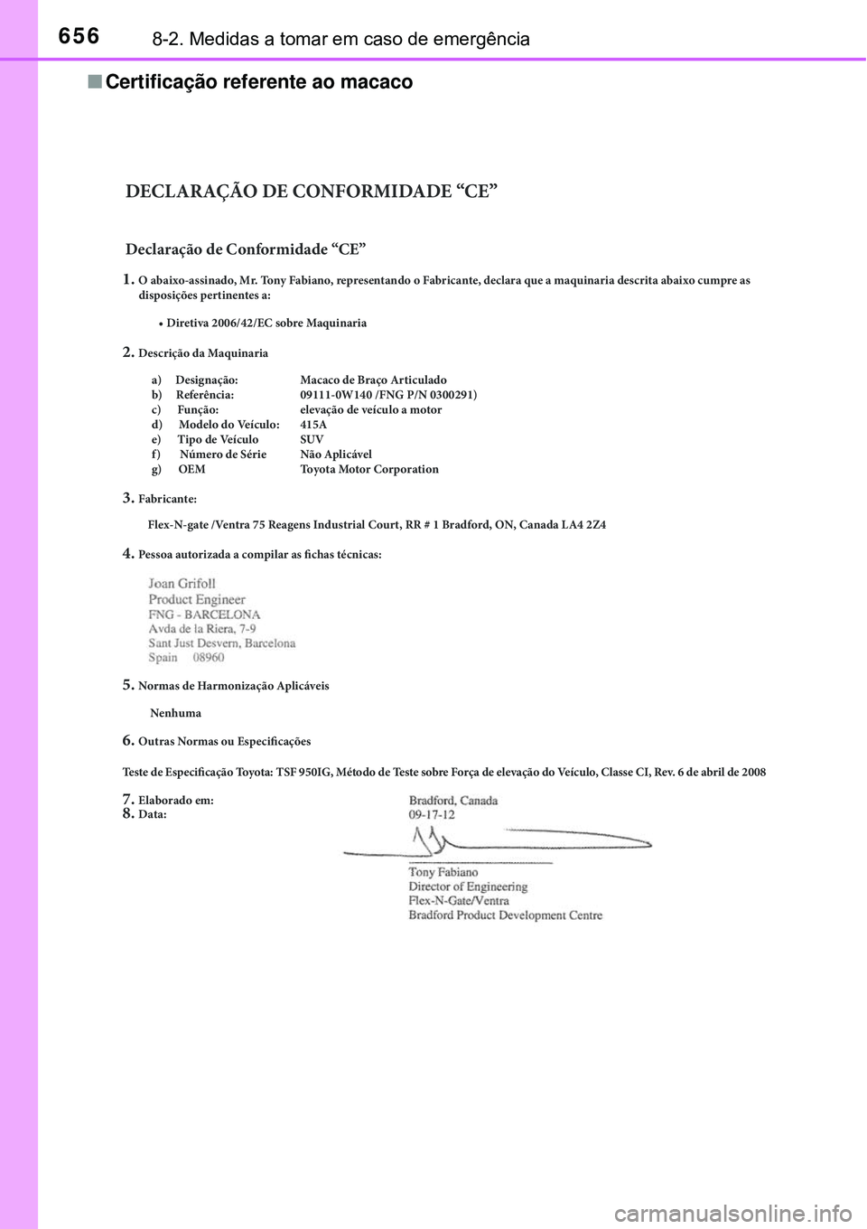 TOYOTA RAV4 2017 Manual de utilização (in Portuguese) 6568-2. Medidas a tomar em caso de emergência
nCertificação referente ao macaco
DECLARAÇÃO DE CONFORMIDADE “CE”
Declaração de Conformidade “CE”
1.
O abaixo-assinado, Mr. Tony Fabiano, TOYOTA RAV4 2017 Manual de utilização (in Portuguese) 6568-2. Medidas a tomar em caso de emergência
nCertificação referente ao macaco
DECLARAÇÃO DE CONFORMIDADE “CE”
Declaração de Conformidade “CE”
1.
O abaixo-assinado, Mr. Tony Fabiano,