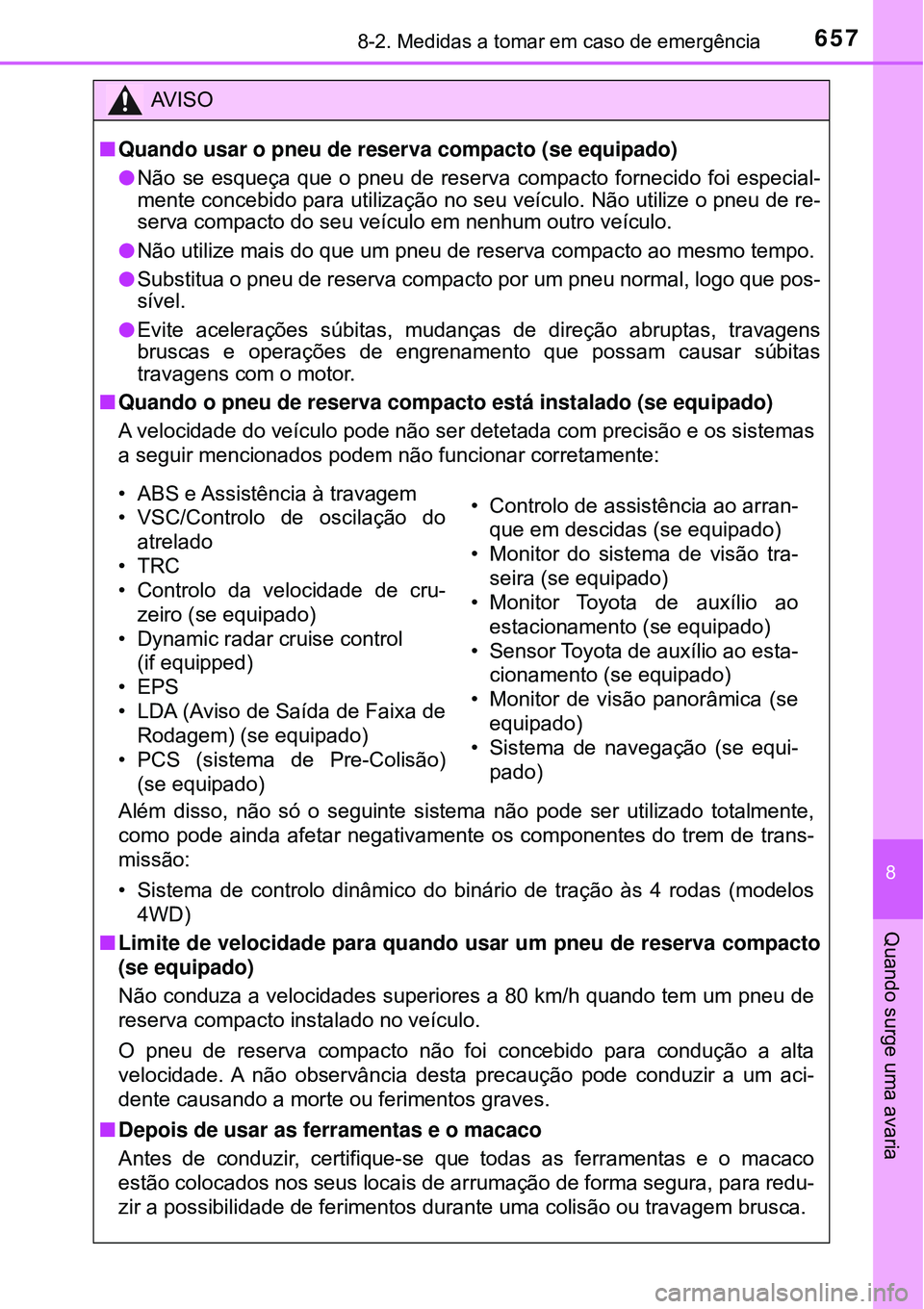 TOYOTA RAV4 2017 Manual de utilização (in Portuguese) 6578-2. Medidas a tomar em caso de emergência
8
Quando surge uma avaria
AV I S O
nQuando usar o pneu de reserva compacto (se equipado)
lNão se esqueça que o pneu de reserva compacto fornecido foi e TOYOTA RAV4 2017 Manual de utilização (in Portuguese) 6578-2. Medidas a tomar em caso de emergência
8
Quando surge uma avaria
AV I S O
nQuando usar o pneu de reserva compacto (se equipado)
lNão se esqueça que o pneu de reserva compacto fornecido foi e
