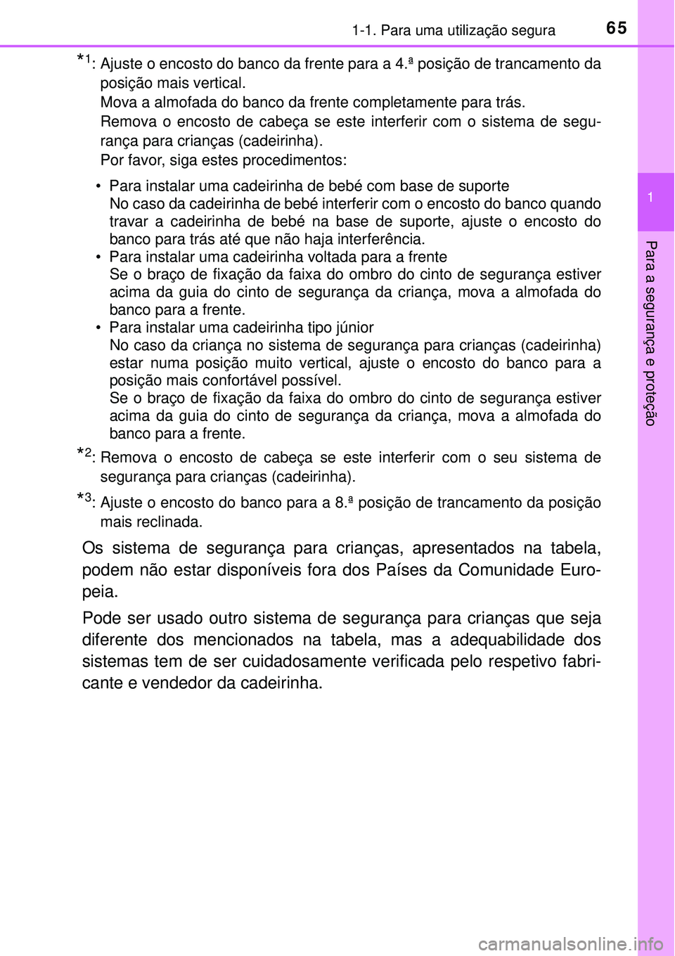 TOYOTA RAV4 2017 Manual de utilização (in Portuguese) 651-1. Para uma utilização segura
1
Para a segurança e proteção
*1: Ajuste o encosto do banco da frente para a 4.ª posição de trancamento da
posição mais vertical.
Mova a almofada do banco d TOYOTA RAV4 2017 Manual de utilização (in Portuguese) 651-1. Para uma utilização segura
1
Para a segurança e proteção
*1: Ajuste o encosto do banco da frente para a 4.ª posição de trancamento da
posição mais vertical.
Mova a almofada do banco d