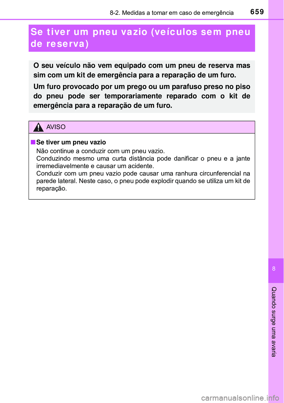 TOYOTA RAV4 2017 Manual de utilização (in Portuguese) 6598-2. Medidas a tomar em caso de emergência
8
Quando surge uma avaria
Se tiver um pneu vazio (veículos sem pneu
de reserva)
O seu veículo não vem equipado com um pneu de reserva mas
sim com um TOYOTA RAV4 2017 Manual de utilização (in Portuguese) 6598-2. Medidas a tomar em caso de emergência
8
Quando surge uma avaria
Se tiver um pneu vazio (veículos sem pneu
de reserva)
O seu veículo não vem equipado com um pneu de reserva mas
sim com um