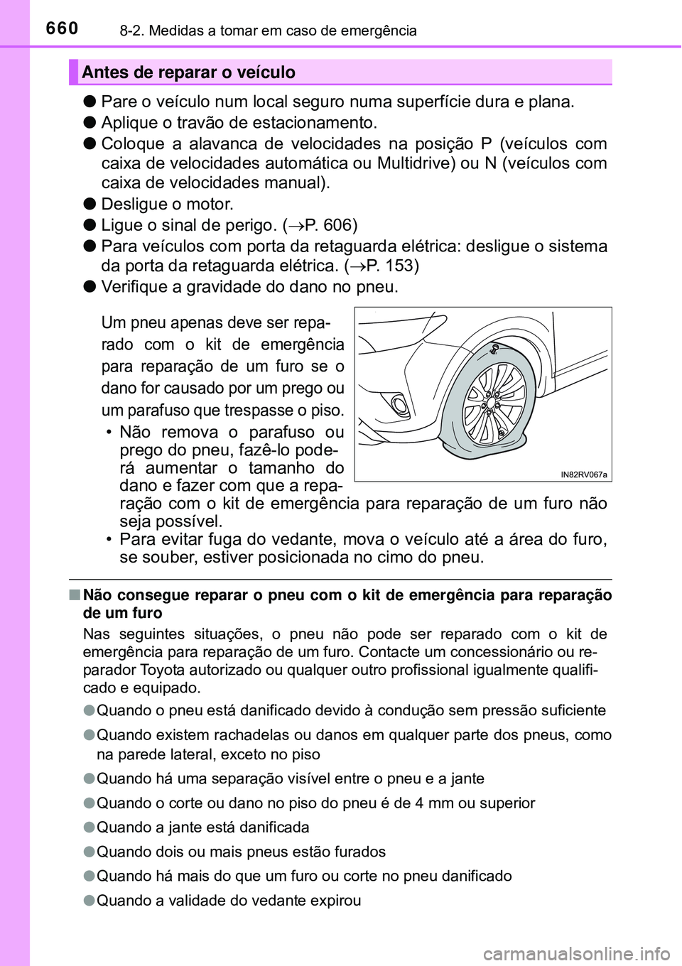 TOYOTA RAV4 2017 Manual de utilização (in Portuguese) 6608-2. Medidas a tomar em caso de emergência
lPare o veículo num local seguro numa superfície dura e plana.
lAplique o travão de estacionamento.
lColoque a alavanca de velocidades na posição P TOYOTA RAV4 2017 Manual de utilização (in Portuguese) 6608-2. Medidas a tomar em caso de emergência
lPare o veículo num local seguro numa superfície dura e plana.
lAplique o travão de estacionamento.
lColoque a alavanca de velocidades na posição P