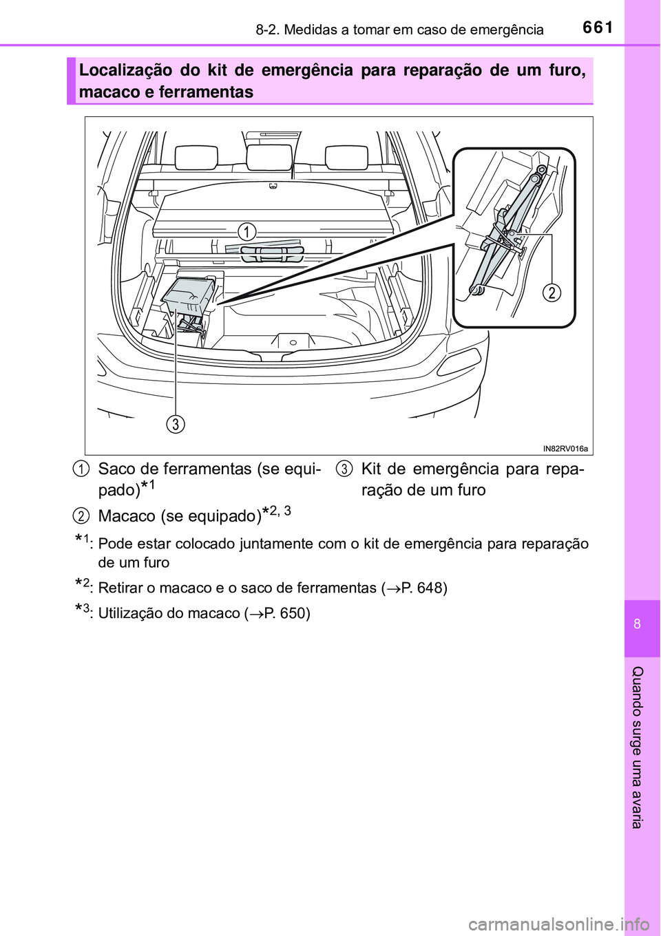 TOYOTA RAV4 2017 Manual de utilização (in Portuguese) 6618-2. Medidas a tomar em caso de emergência
8
Quando surge uma avaria
*1: Pode estar colocado juntamente com o kit de emergência para reparação
de um furo
*2: Retirar o macaco e o saco de ferram TOYOTA RAV4 2017 Manual de utilização (in Portuguese) 6618-2. Medidas a tomar em caso de emergência
8
Quando surge uma avaria
*1: Pode estar colocado juntamente com o kit de emergência para reparação
de um furo
*2: Retirar o macaco e o saco de ferram