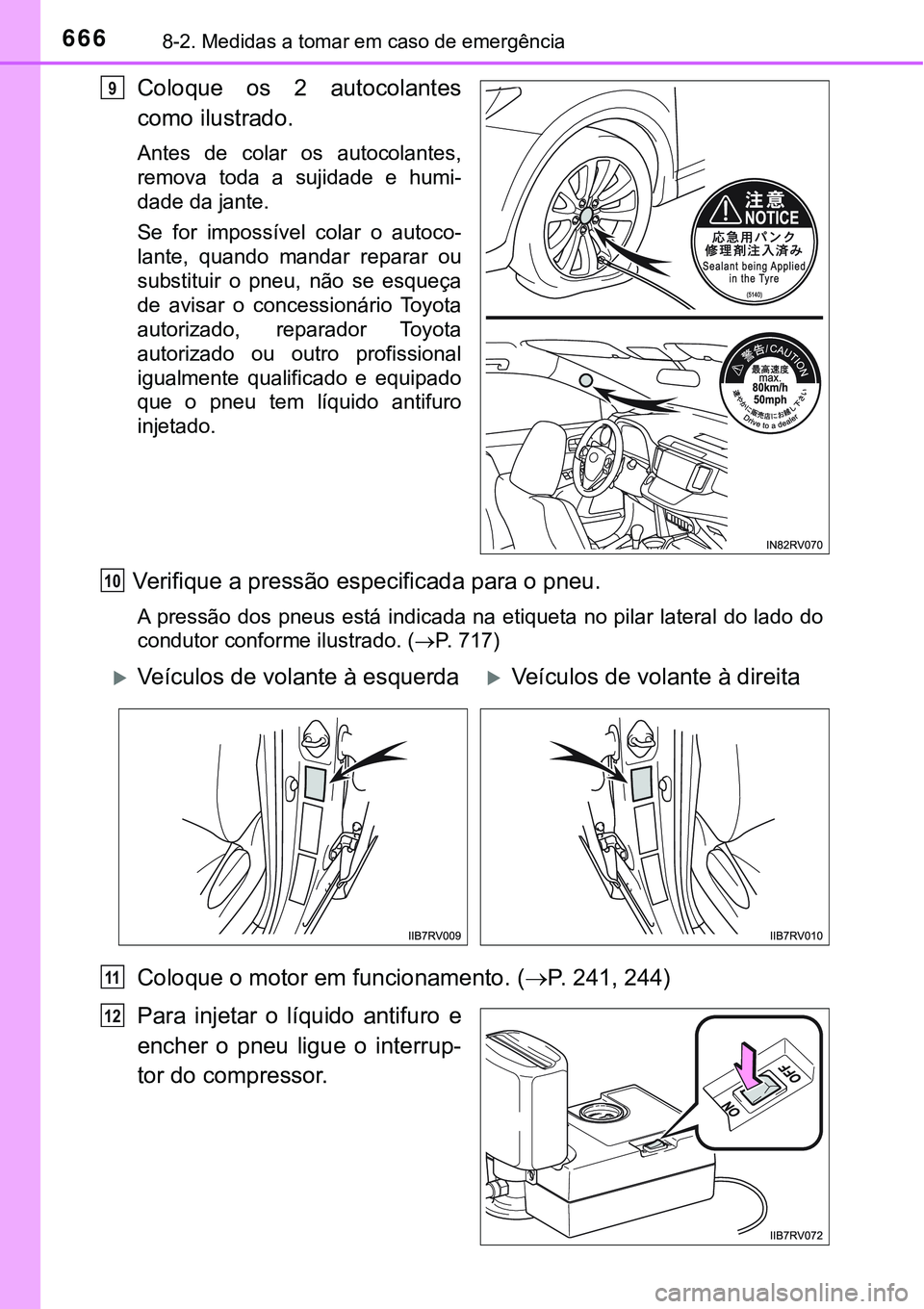 TOYOTA RAV4 2017 Manual de utilização (in Portuguese) 6668-2. Medidas a tomar em caso de emergência
Coloque os 2 autocolantes
como ilustrado.
Antes de colar os autocolantes,
remova toda a sujidade e humi-
dade da jante.
Se for impossível colar o autoc TOYOTA RAV4 2017 Manual de utilização (in Portuguese) 6668-2. Medidas a tomar em caso de emergência
Coloque os 2 autocolantes
como ilustrado.
Antes de colar os autocolantes,
remova toda a sujidade e humi-
dade da jante.
Se for impossível colar o autoc