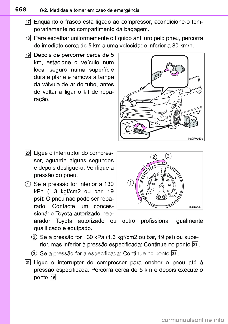 TOYOTA RAV4 2017 Manual de utilização (in Portuguese) 6688-2. Medidas a tomar em caso de emergência
Enquanto o frasco está ligado ao compressor, acondicione-o tem-
porariamente no compartimento da bagagem.
Para espalhar uniformemente o líquido antifur TOYOTA RAV4 2017 Manual de utilização (in Portuguese) 6688-2. Medidas a tomar em caso de emergência
Enquanto o frasco está ligado ao compressor, acondicione-o tem-
porariamente no compartimento da bagagem.
Para espalhar uniformemente o líquido antifur