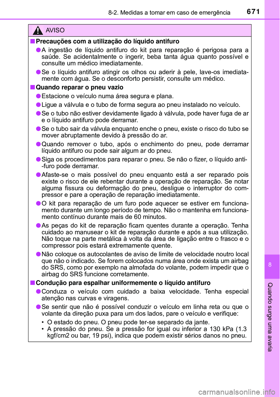 TOYOTA RAV4 2017 Manual de utilização (in Portuguese) 6718-2. Medidas a tomar em caso de emergência
8
Quando surge uma avaria
AV I S O
nPrecauções com a utilização do líquido antifuro
lA ingestão de líquido antifuro do kit para reparação é per TOYOTA RAV4 2017 Manual de utilização (in Portuguese) 6718-2. Medidas a tomar em caso de emergência
8
Quando surge uma avaria
AV I S O
nPrecauções com a utilização do líquido antifuro
lA ingestão de líquido antifuro do kit para reparação é per
