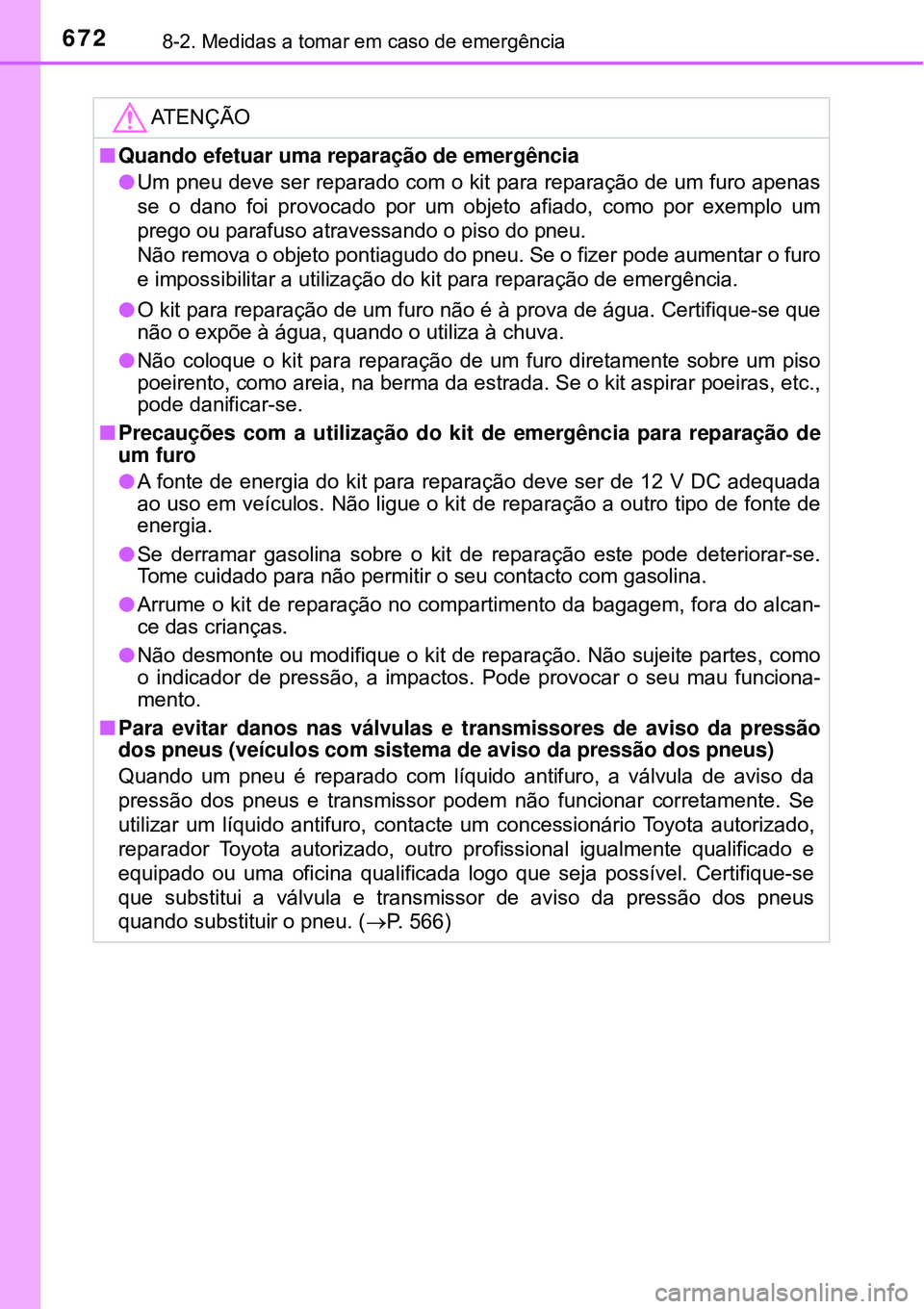 TOYOTA RAV4 2017 Manual de utilização (in Portuguese) 6728-2. Medidas a tomar em caso de emergência
ATENÇÃO
nQuando efetuar uma reparação de emergência
lUm pneu deve ser reparado com o kit para reparação de um furo apenas
se o dano foi provocado TOYOTA RAV4 2017 Manual de utilização (in Portuguese) 6728-2. Medidas a tomar em caso de emergência
ATENÇÃO
nQuando efetuar uma reparação de emergência
lUm pneu deve ser reparado com o kit para reparação de um furo apenas
se o dano foi provocado