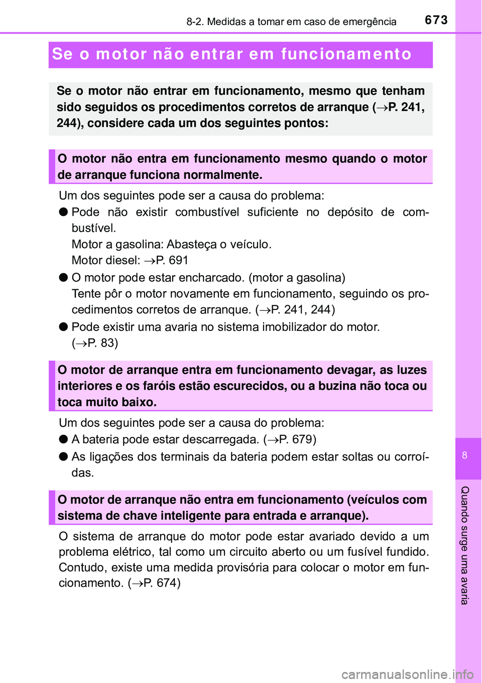 TOYOTA RAV4 2017 Manual de utilização (in Portuguese) 6738-2. Medidas a tomar em caso de emergência
8
Quando surge uma avaria
Se o motor não entrar em funcionamento
Um dos seguintes pode ser a causa do problema:
lPode não existir combustível suficie TOYOTA RAV4 2017 Manual de utilização (in Portuguese) 6738-2. Medidas a tomar em caso de emergência
8
Quando surge uma avaria
Se o motor não entrar em funcionamento
Um dos seguintes pode ser a causa do problema:
lPode não existir combustível suficie