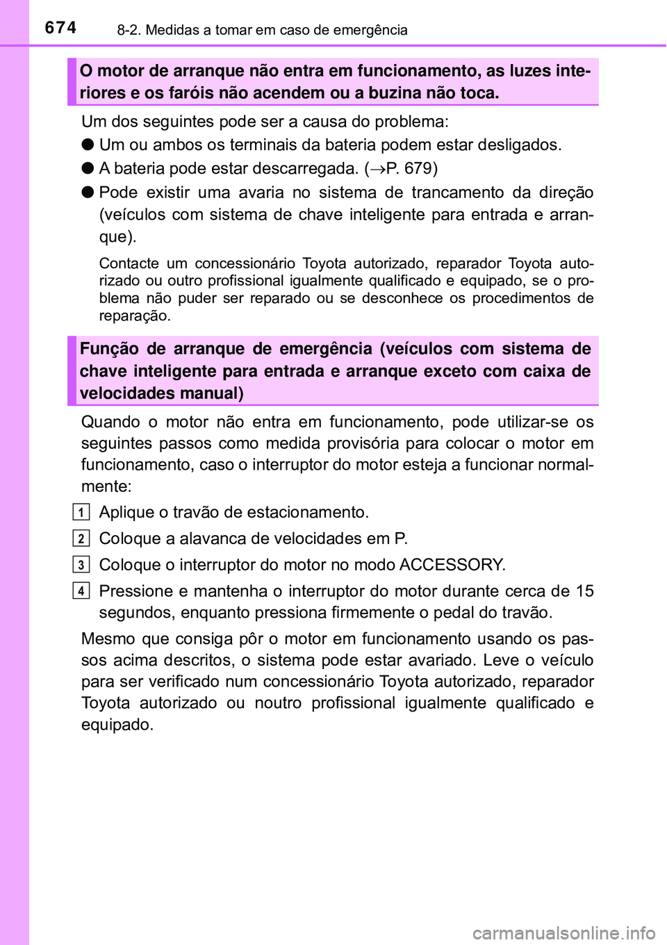 TOYOTA RAV4 2017 Manual de utilização (in Portuguese) 6748-2. Medidas a tomar em caso de emergência
Um dos seguintes pode ser a causa do problema:
lUm ou ambos os terminais da bateria podem estar desligados.
lA bateria pode estar descarregada. (P. 67 TOYOTA RAV4 2017 Manual de utilização (in Portuguese) 6748-2. Medidas a tomar em caso de emergência
Um dos seguintes pode ser a causa do problema:
lUm ou ambos os terminais da bateria podem estar desligados.
lA bateria pode estar descarregada. (P. 67