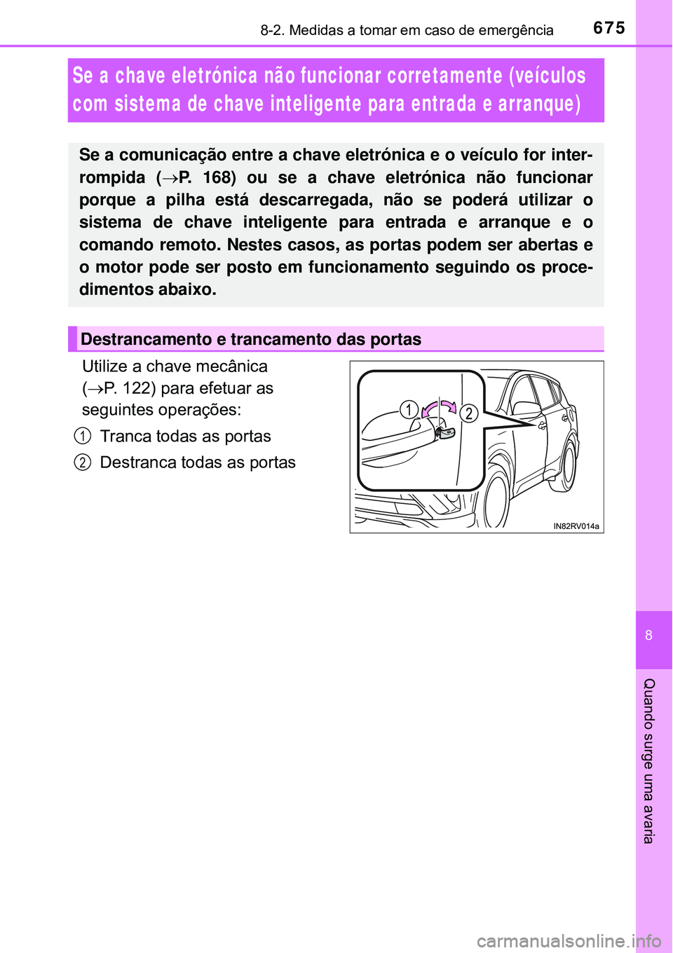 TOYOTA RAV4 2017 Manual de utilização (in Portuguese) 6758-2. Medidas a tomar em caso de emergência
8
Quando surge uma avaria
Se a chave eletrónica não funcionar corretamente (veículos
com sistema de chave inteligente para entrada e arranque)
Utiliz TOYOTA RAV4 2017 Manual de utilização (in Portuguese) 6758-2. Medidas a tomar em caso de emergência
8
Quando surge uma avaria
Se a chave eletrónica não funcionar corretamente (veículos
com sistema de chave inteligente para entrada e arranque)
Utiliz