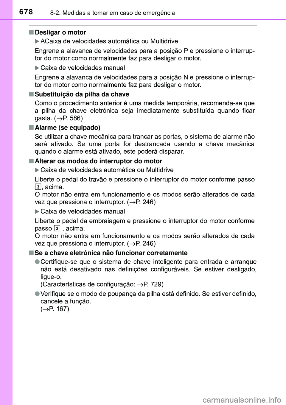 TOYOTA RAV4 2017 Manual de utilização (in Portuguese) 6788-2. Medidas a tomar em caso de emergência
nDesligar o motor
ACaixa de velocidades automática ou Multidrive
Engrene a alavanca de velocidades para a posição P e pressione o interrup-
tor do TOYOTA RAV4 2017 Manual de utilização (in Portuguese) 6788-2. Medidas a tomar em caso de emergência
nDesligar o motor
ACaixa de velocidades automática ou Multidrive
Engrene a alavanca de velocidades para a posição P e pressione o interrup-
tor do