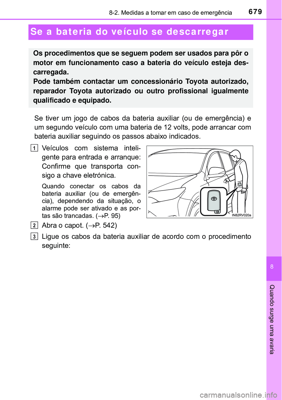 TOYOTA RAV4 2017 Manual de utilização (in Portuguese) 6798-2. Medidas a tomar em caso de emergência
8
Quando surge uma avaria
Se a bateria do veículo se descarregar
Se tiver um jogo de cabos da bateria auxiliar (ou de emergência) e
um segundo veícul TOYOTA RAV4 2017 Manual de utilização (in Portuguese) 6798-2. Medidas a tomar em caso de emergência
8
Quando surge uma avaria
Se a bateria do veículo se descarregar
Se tiver um jogo de cabos da bateria auxiliar (ou de emergência) e
um segundo veícul